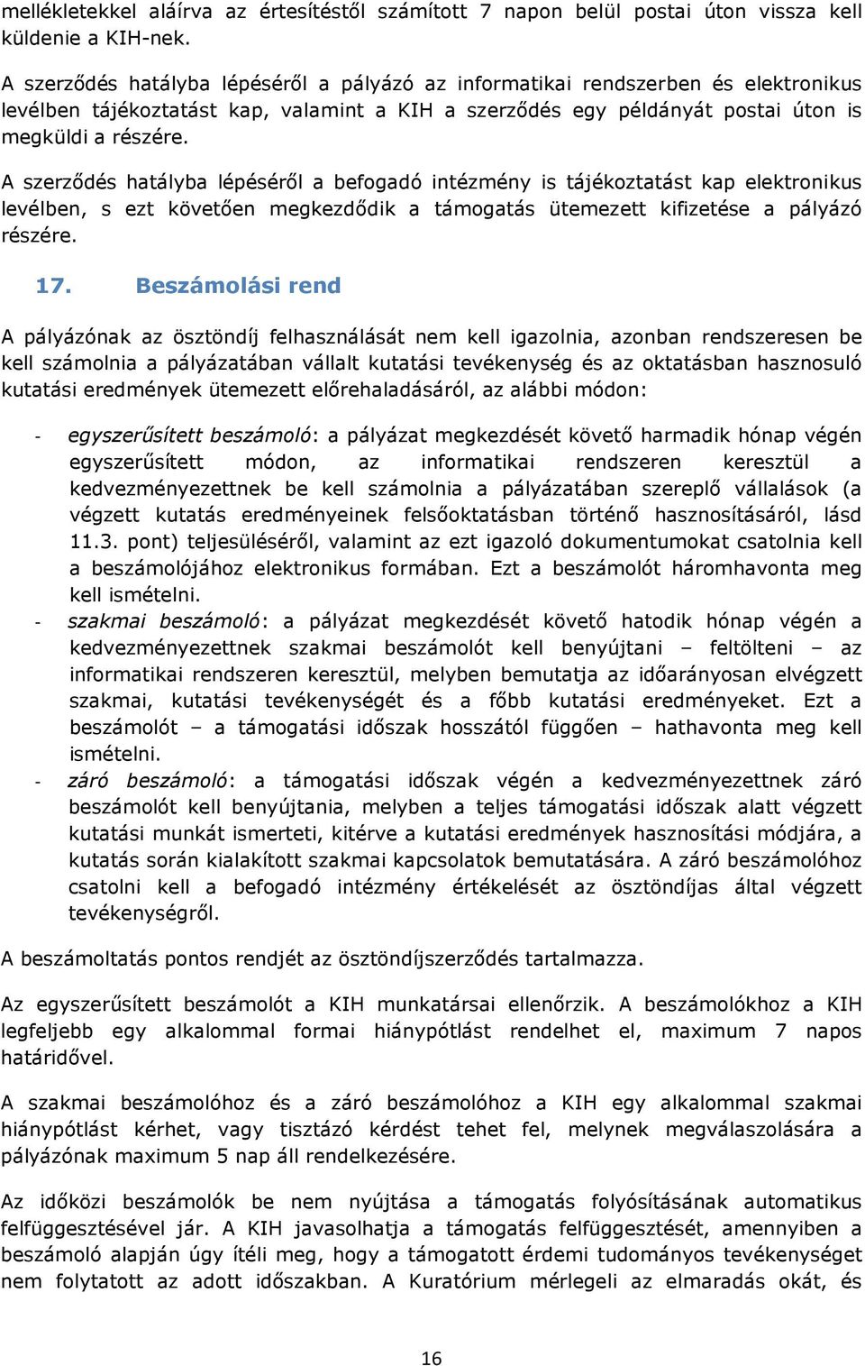 A szerződés hatályba lépéséről a befogadó intézmény is tájékoztatást kap elektronikus levélben, s ezt követően megkezdődik a támogatás ütemezett kifizetése a pályázó részére. 17.