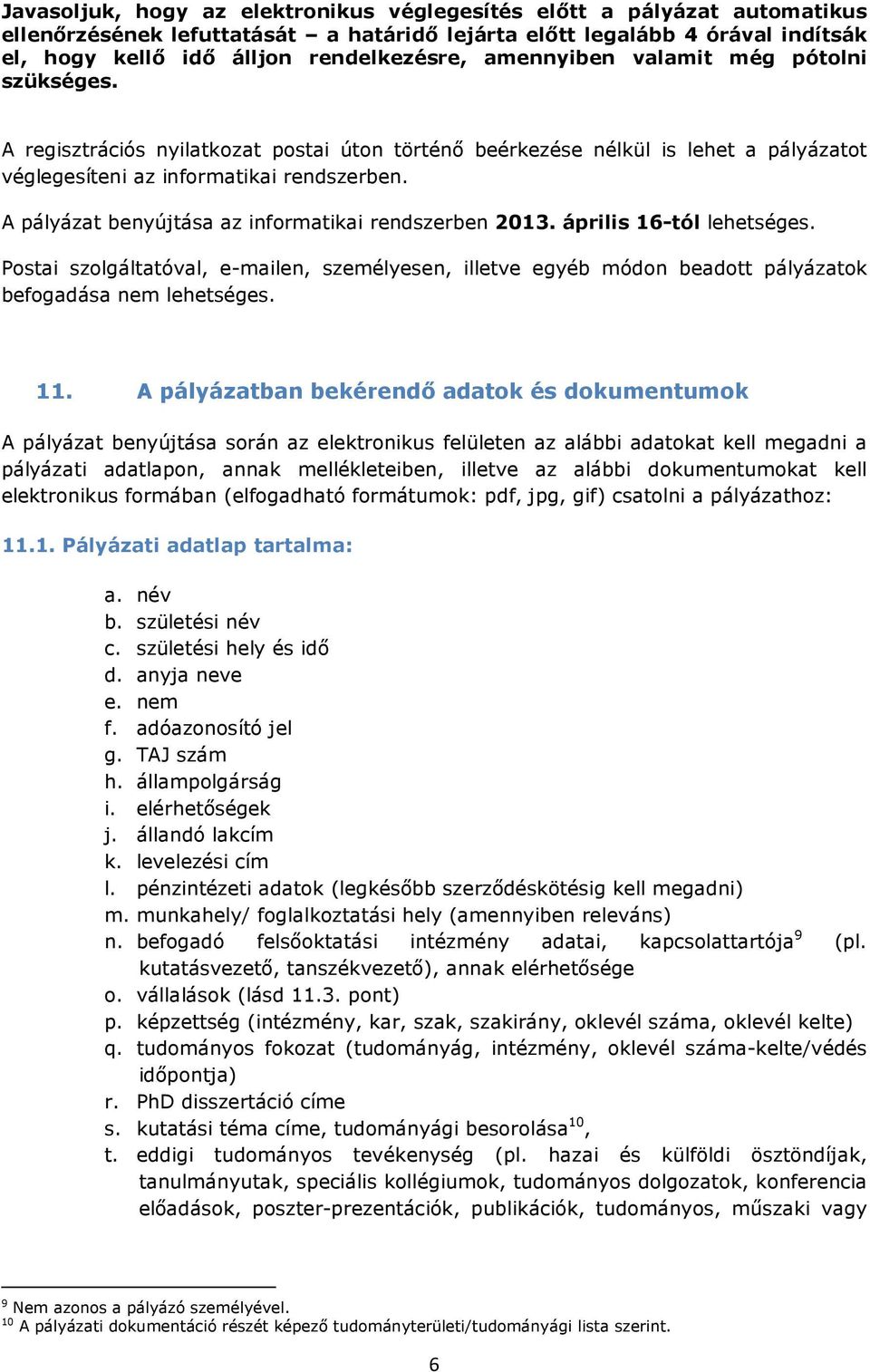 A pályázat benyújtása az informatikai rendszerben 2013. április 16-tól lehetséges. Postai szolgáltatóval, e-mailen, személyesen, illetve egyéb módon beadott pályázatok befogadása nem lehetséges. 11.