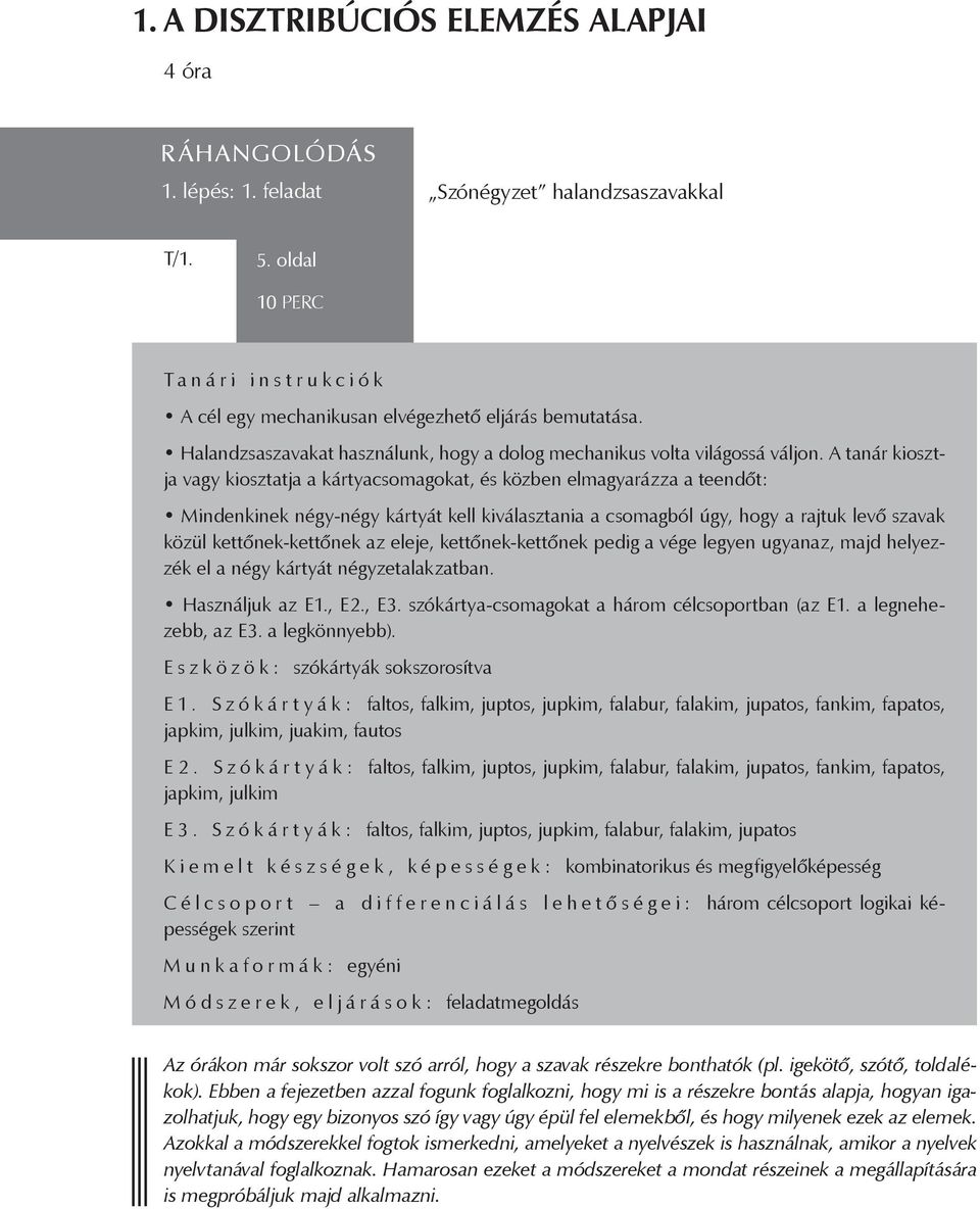 A tanár kiosztja vagy kiosztatja a kártyacsomagokat, és közben elmagyarázza a teendőt: Mindenkinek négy-négy kártyát kell kiválasztania a csomagból úgy, hogy a rajtuk levő szavak közül