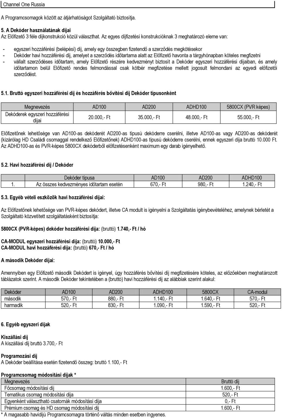 szerződés időtartama alatt az Előfizető havonta a tárgyhónapban köteles megfizetni - vállalt szerződéses időtartam, amely Előfizető részére kedvezményt biztosít a Dekóder egyszeri hozzáférési