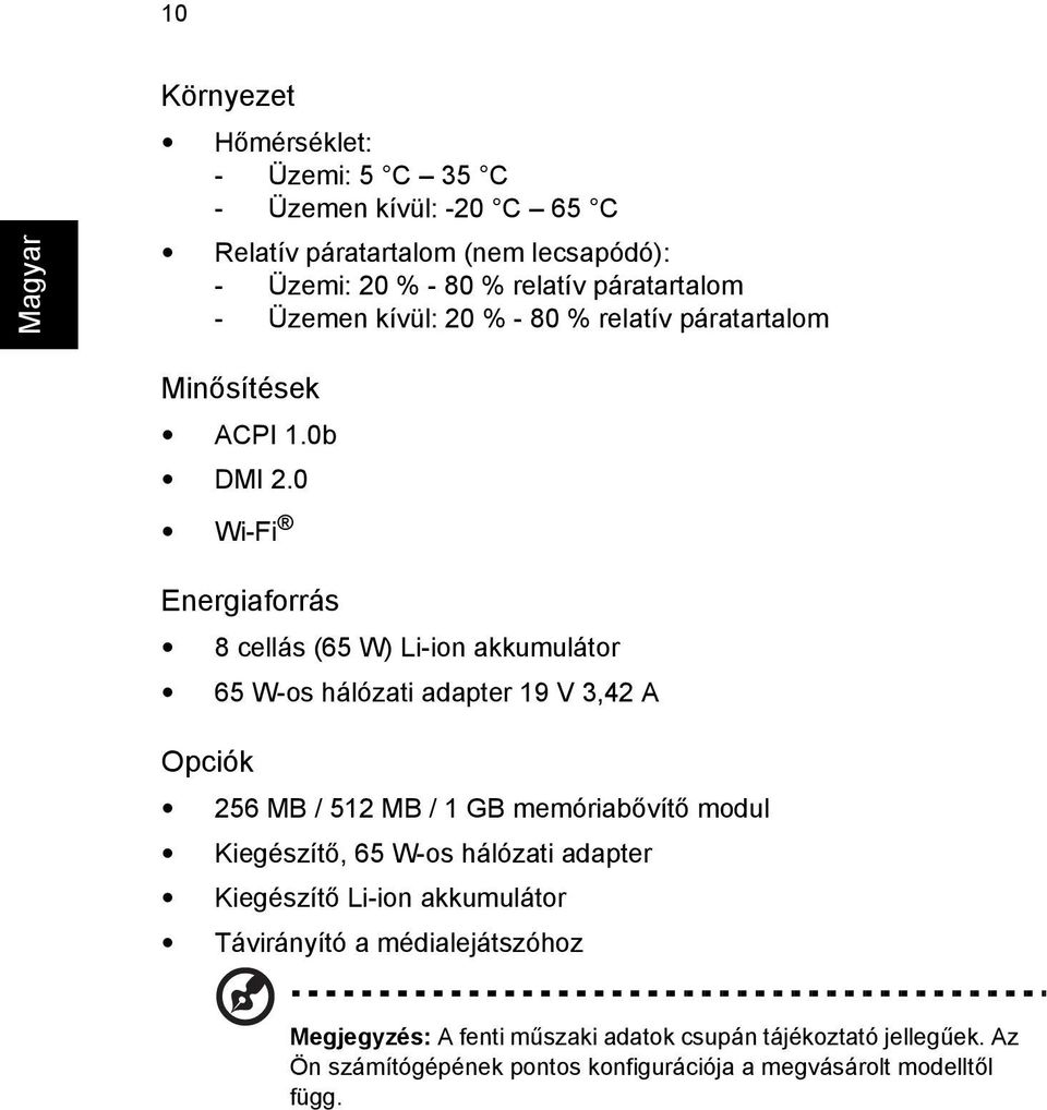 0 Wi-Fi Energiaforrás 8 cellás (65 W) Li-ion akkumulátor 65 W-os hálózati adapter 19 V 3,42 A Opciók 256 MB / 512 MB / 1 GB memóriabővítő modul