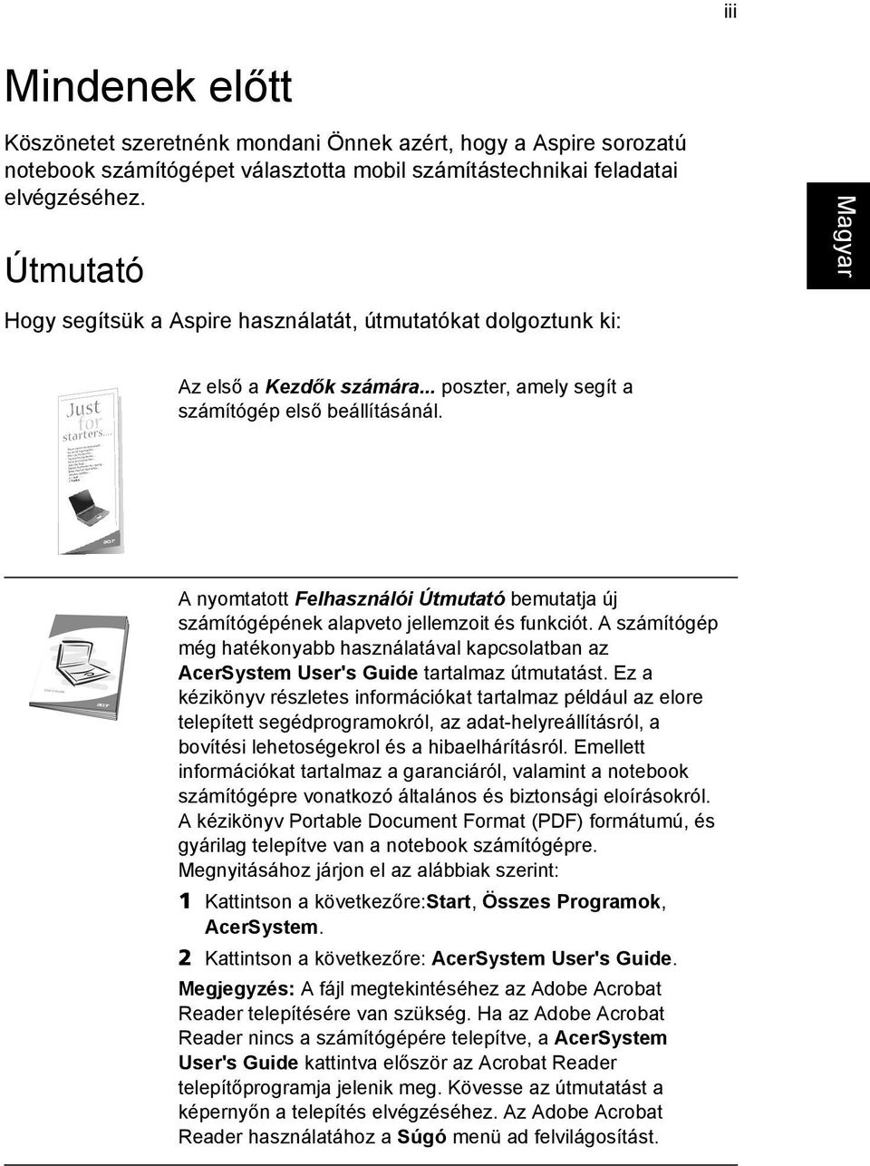 A nyomtatott Felhasználói Útmutató bemutatja új számítógépének alapveto jellemzoit és funkciót. A számítógép még hatékonyabb használatával kapcsolatban az AcerSystem User's Guide tartalmaz útmutatást.