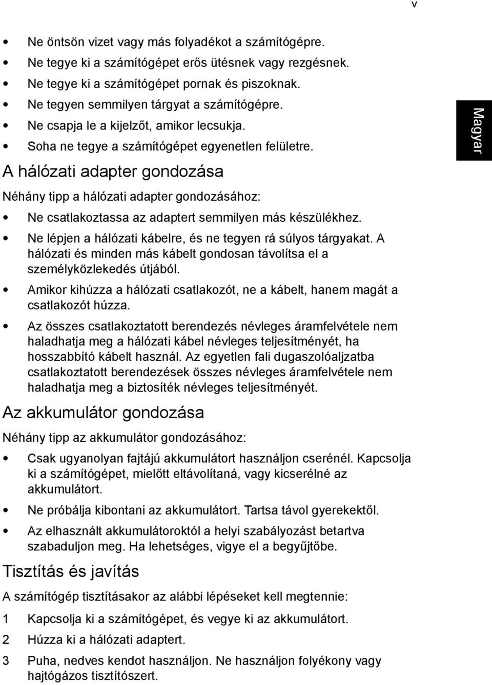 A hálózati adapter gondozása Néhány tipp a hálózati adapter gondozásához: Ne csatlakoztassa az adaptert semmilyen más készülékhez. Ne lépjen a hálózati kábelre, és ne tegyen rá súlyos tárgyakat.