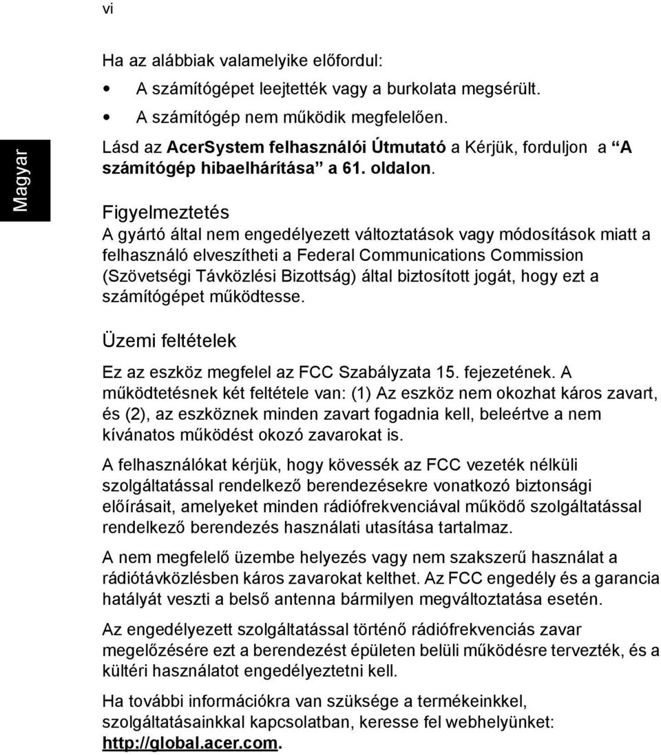 Figyelmeztetés A gyártó által nem engedélyezett változtatások vagy módosítások miatt a felhasználó elveszítheti a Federal Communications Commission (Szövetségi Távközlési Bizottság) által biztosított