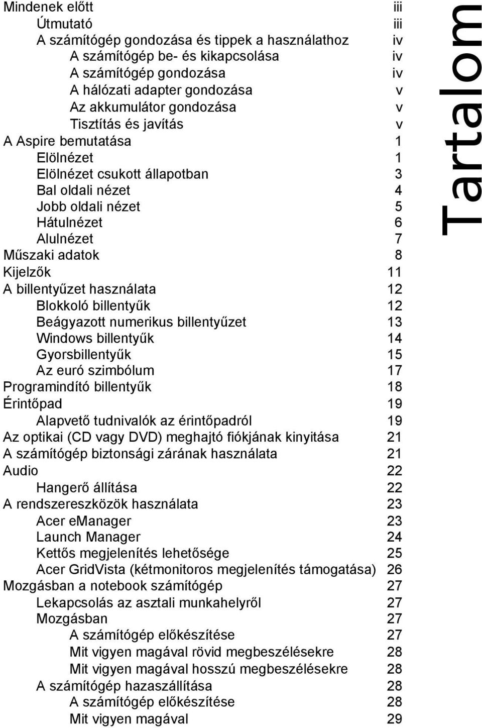 billentyűzet használata 12 Blokkoló billentyűk 12 Beágyazott numerikus billentyűzet 13 Windows billentyűk 14 Gyorsbillentyűk 15 Az euró szimbólum 17 Programindító billentyűk 18 Érintőpad 19 Alapvető