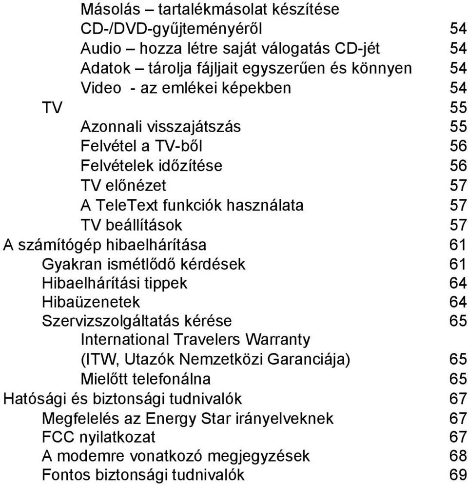 Gyakran ismétlődő kérdések 61 Hibaelhárítási tippek 64 Hibaüzenetek 64 Szervizszolgáltatás kérése 65 International Travelers Warranty (ITW, Utazók Nemzetközi Garanciája) 65 Mielőtt