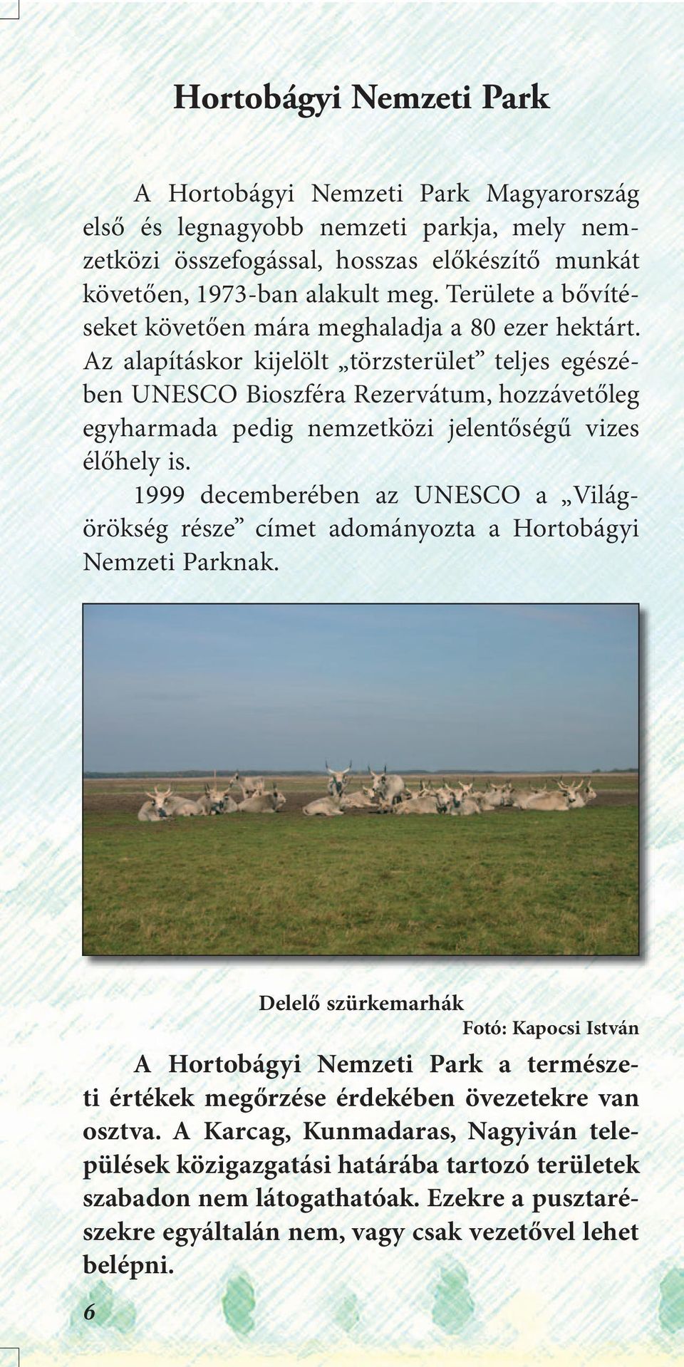 Az alapításkor kijelölt törzsterület teljes egészében UNESCO Bioszféra Rezervátum, hozzávetőleg egyharmada pedig nemzetközi jelentőségű vizes élőhely is.