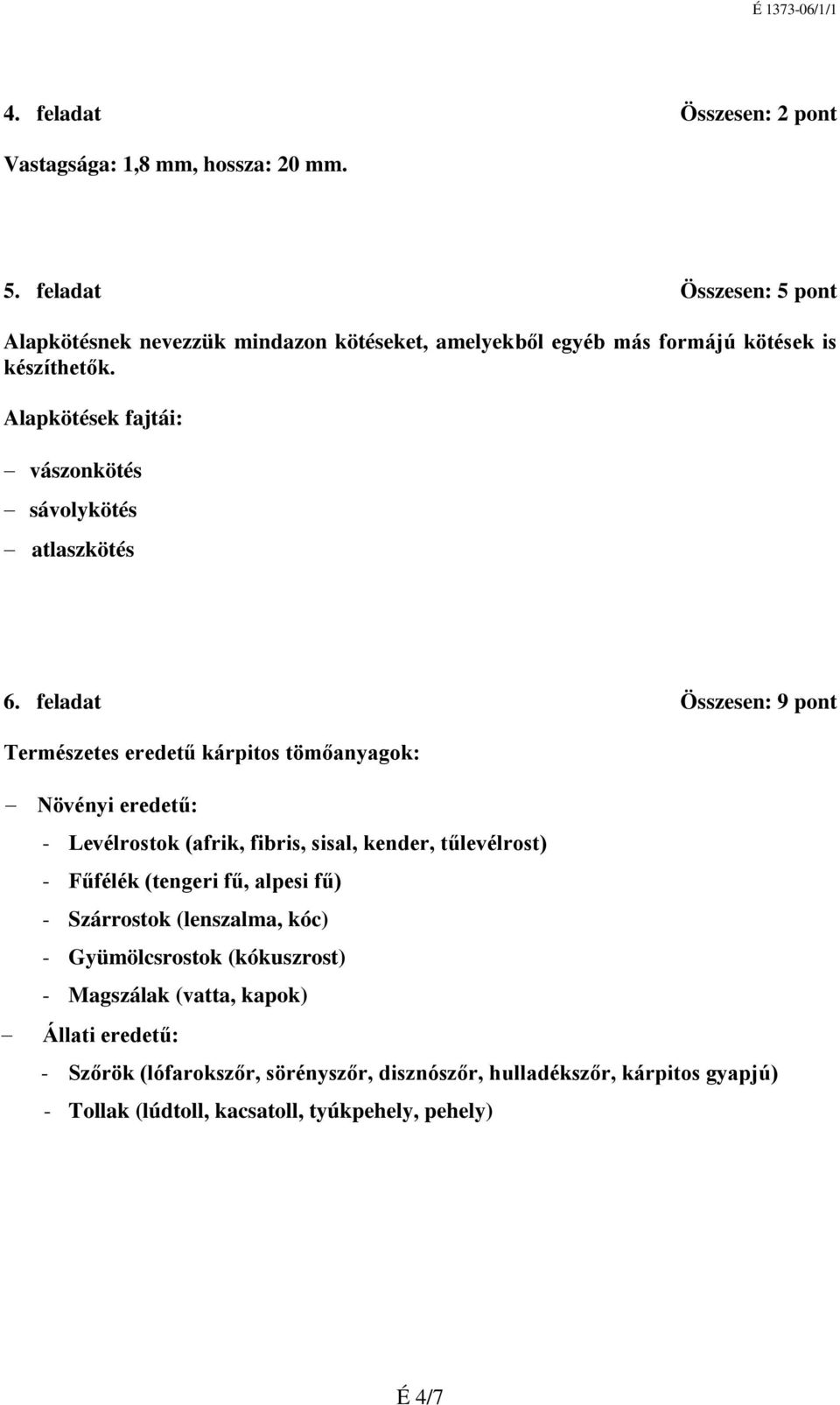 Alapkötések fajtái: vászonkötés sávolykötés atlaszkötés 6.