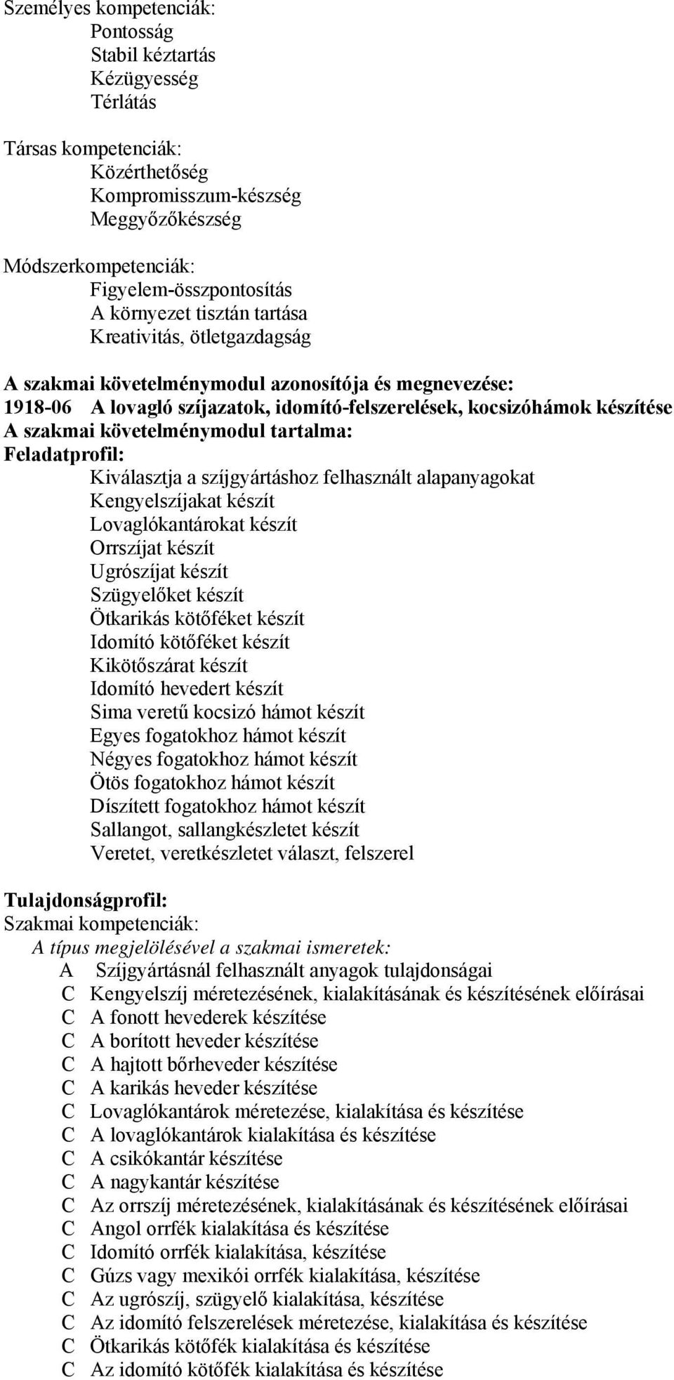 követelménymodul tartalma: Feladatprofil: Kiválasztja a szíjgyártáshoz felhasznált alapanyagokat Kengyelszíjakat készít Lovaglókantárokat készít Orrszíjat készít Ugrószíjat készít Szügyelőket készít