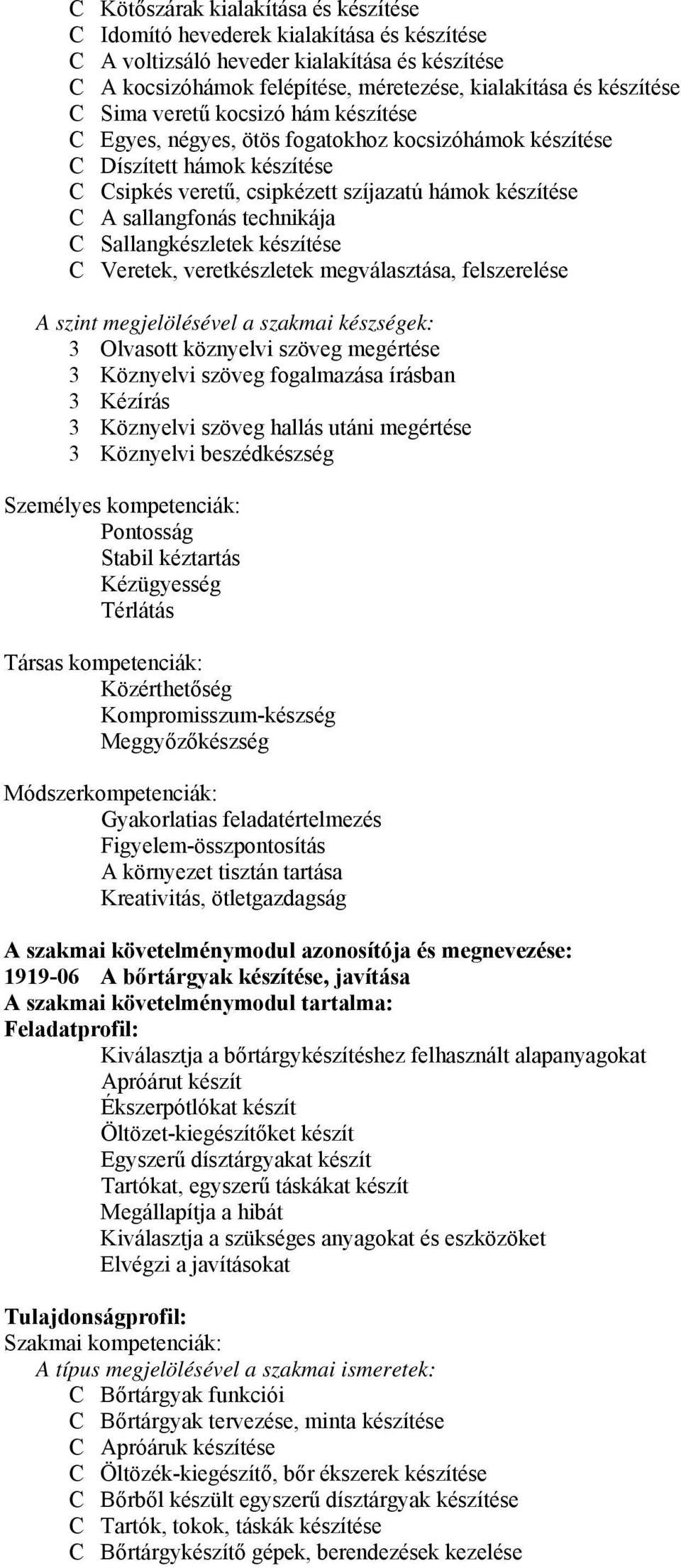 technikája C Sallangkészletek készítése C Veretek, veretkészletek megválasztása, felszerelése A szint megjelölésével a szakmai készségek: 3 Olvasott köznyelvi szöveg megértése 3 Köznyelvi szöveg