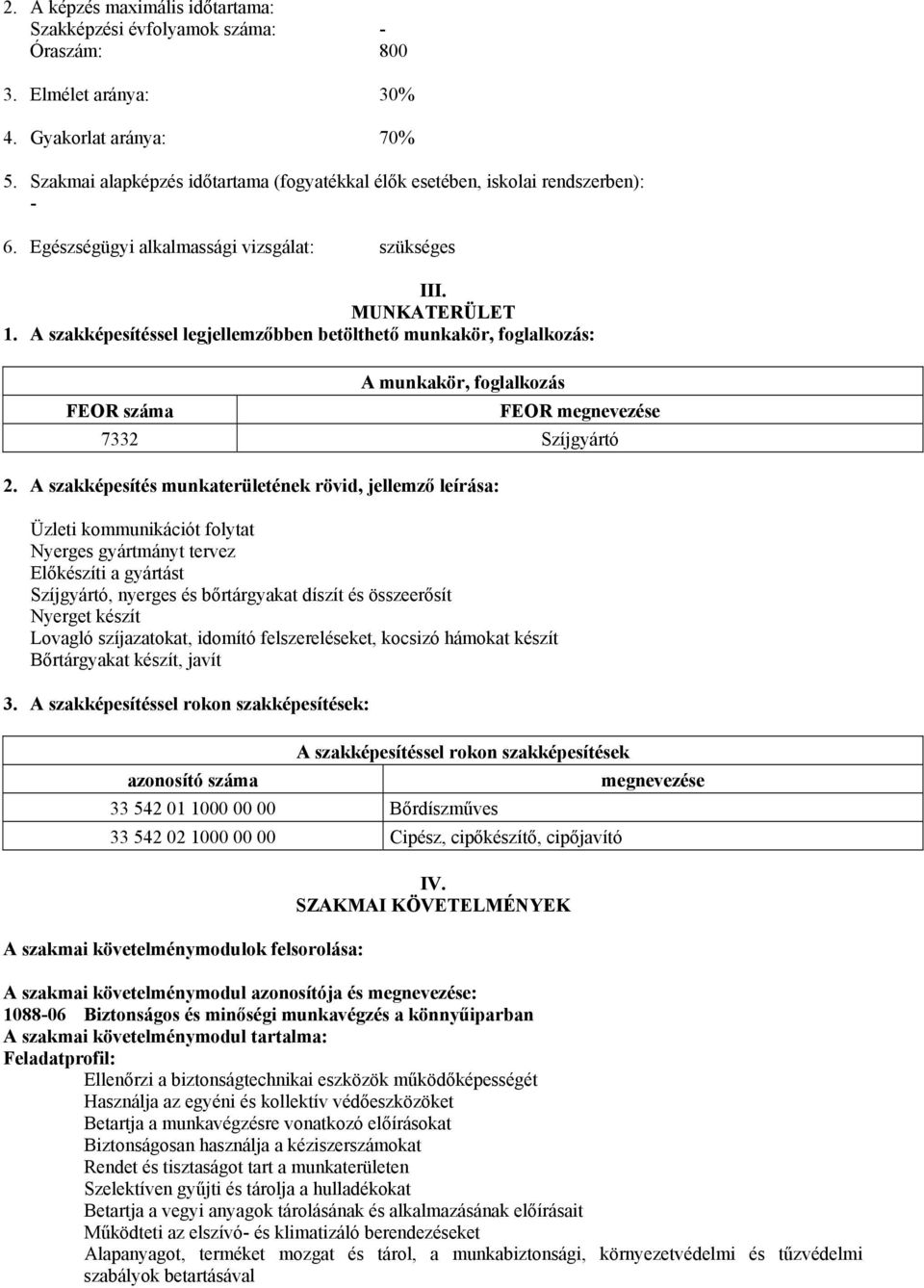 A szakképesítéssel legjellemzőbben betölthető munkakör, foglalkozás: A munkakör, foglalkozás FEOR száma FEOR megnevezése 7332 Szíjgyártó 2.