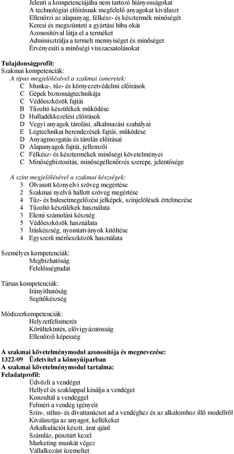 a szakmai ismeretek: C Munka-, tűz- és környezetvédelmi előírások C Gépek biztonságtechnikája C Védőeszközök fajtái B Tűzoltó készülékek működése D Hulladékkezelési előírások D Vegyi anyagok