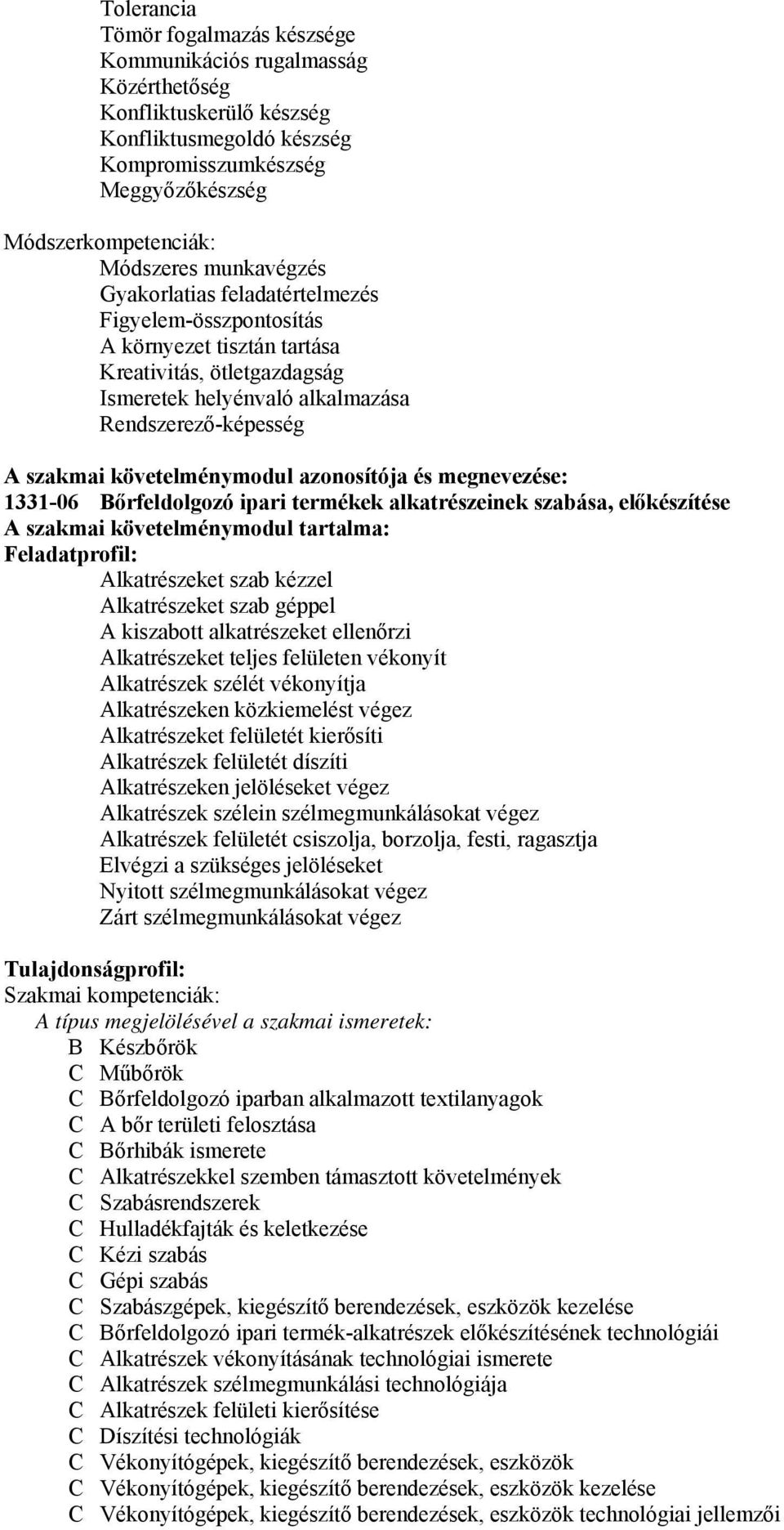 követelménymodul azonosítója és megnevezése: 1331-06 Bőrfeldolgozó ipari termékek alkatrészeinek szabása, előkészítése A szakmai követelménymodul tartalma: Feladatprofil: Alkatrészeket szab kézzel