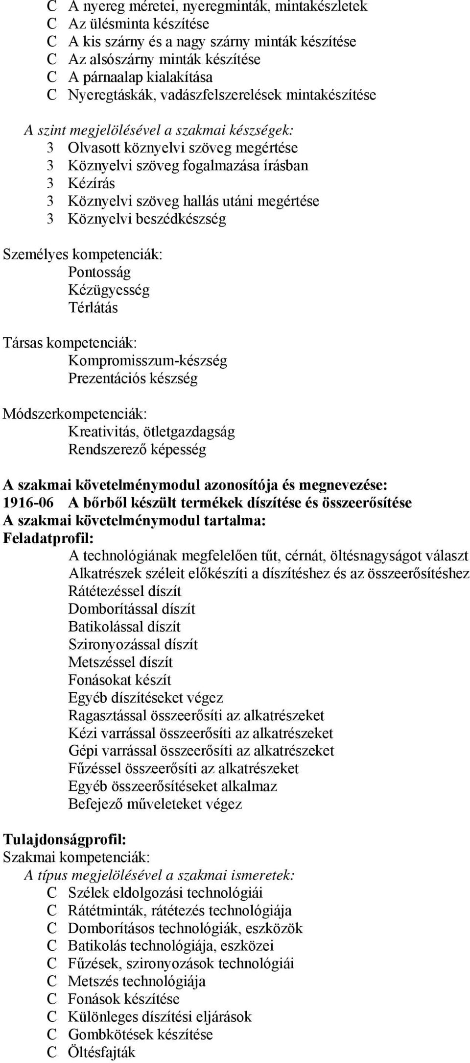 megértése 3 Köznyelvi beszédkészség Személyes kompetenciák: Pontosság Kézügyesség Térlátás Társas kompetenciák: Kompromisszum-készség Prezentációs készség Módszerkompetenciák: Kreativitás,