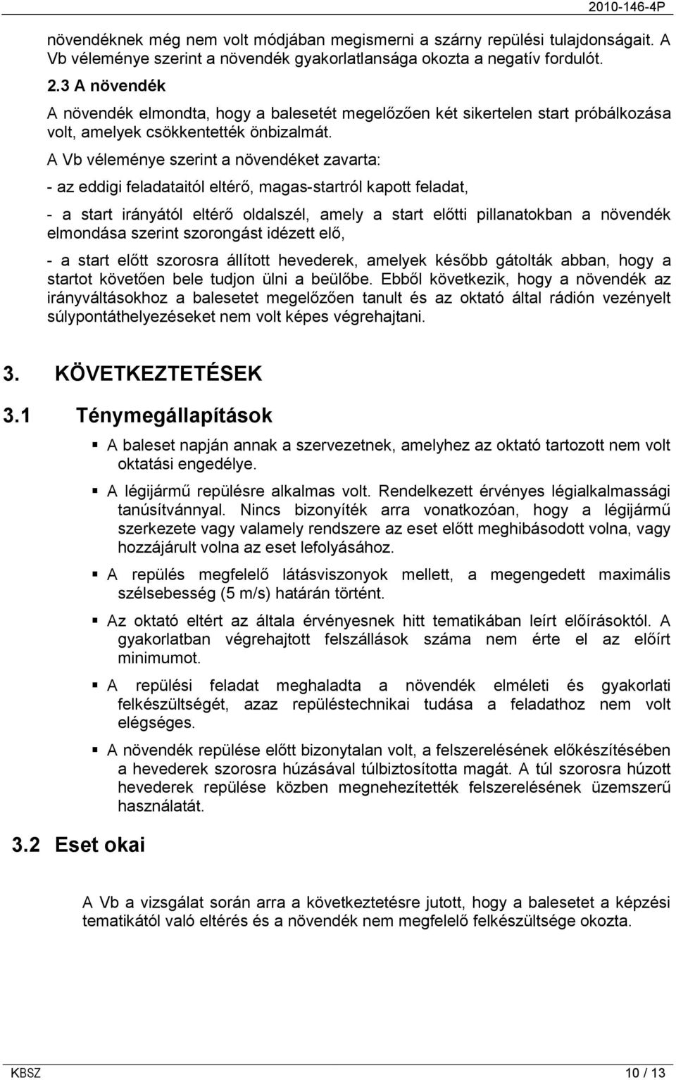 A Vb véleménye szerint a növendéket zavarta: - az eddigi feladataitól eltérő, magas-startról kapott feladat, - a start irányától eltérő oldalszél, amely a start előtti pillanatokban a növendék