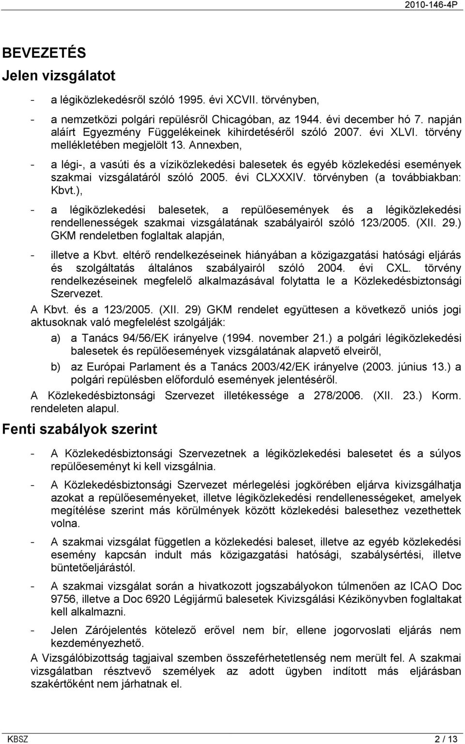 Annexben, - a légi-, a vasúti és a víziközlekedési balesetek és egyéb közlekedési események szakmai vizsgálatáról szóló 2005. évi CLXXXIV. törvényben (a továbbiakban: Kbvt.