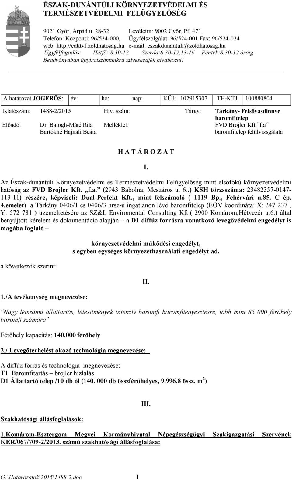 30-12,13-16 Péntek:8.30-12 óráig Beadványában ügyiratszámunkra szíveskedjék hivatkozni! A határozat JOGERŐS: év: hó: nap: KÜJ: 102915307 TH-KTJ: 100880804 Iktatószám: 1488-2/2015 Hiv.