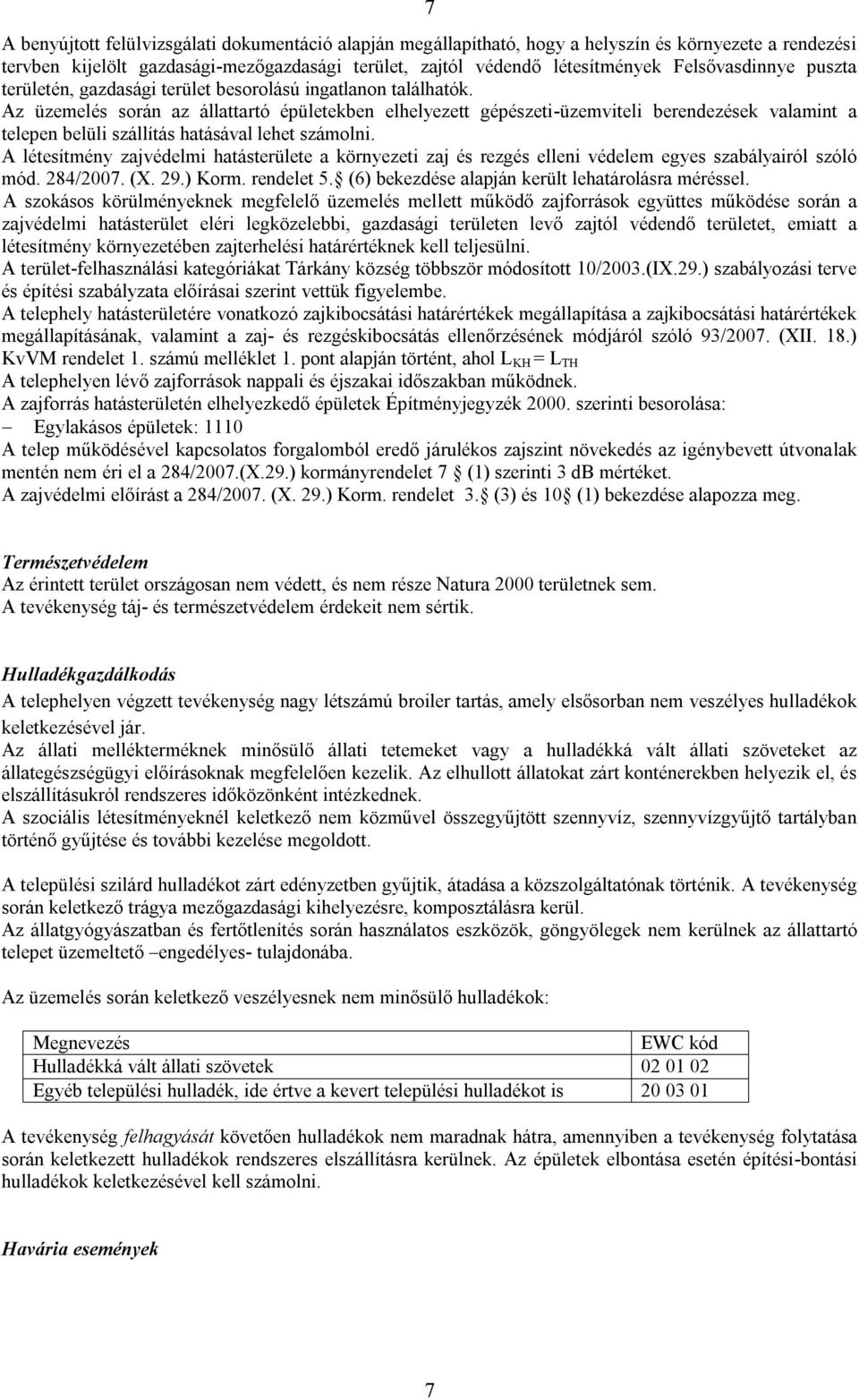 Az üzemelés során az állattartó épületekben elhelyezett gépészeti-üzemviteli berendezések valamint a telepen belüli szállítás hatásával lehet számolni.