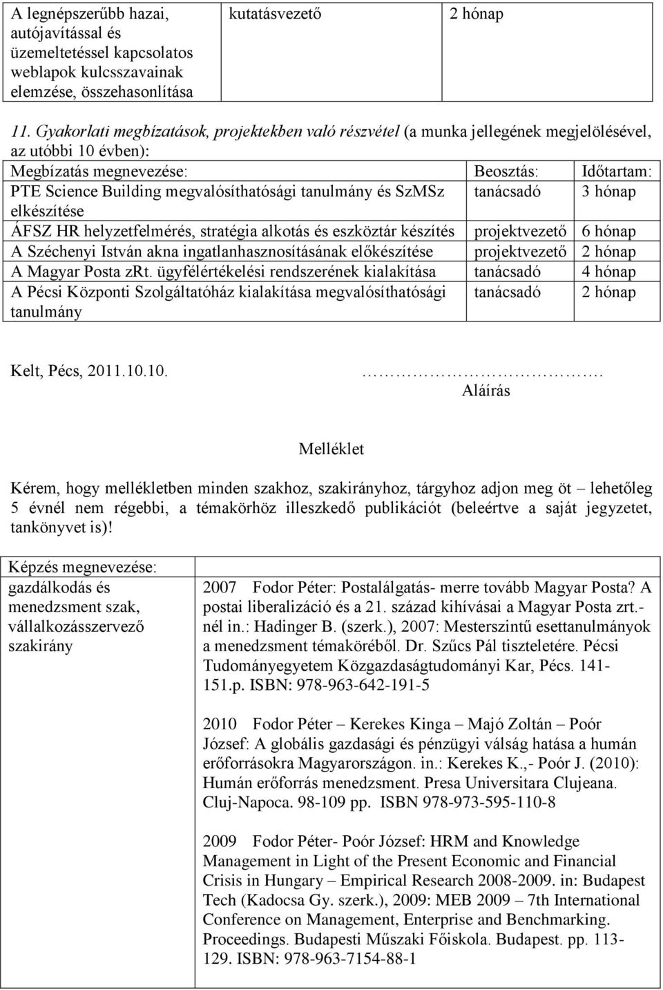 tanulmány és SzMSz tanácsadó 3 hónap elkészítése ÁFSZ HR helyzetfelmérés, stratégia alkotás és eszköztár készítés projektvezető 6 hónap A Széchenyi István akna ingatlanhasznosításának előkészítése