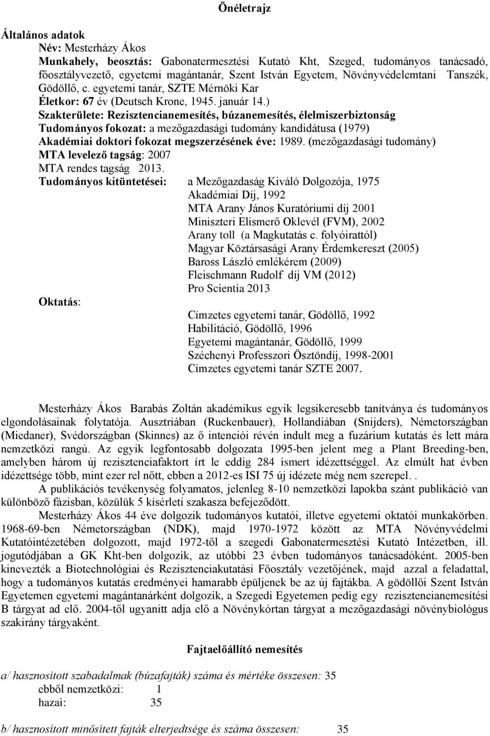 ) Szakterülete: Rezisztencianemesítés, búzanemesítés, élelmiszerbiztonság Tudományos fokozat: a mezőgazdasági tudomány kandidátusa (1979) Akadémiai doktori fokozat megszerzésének éve: 1989.