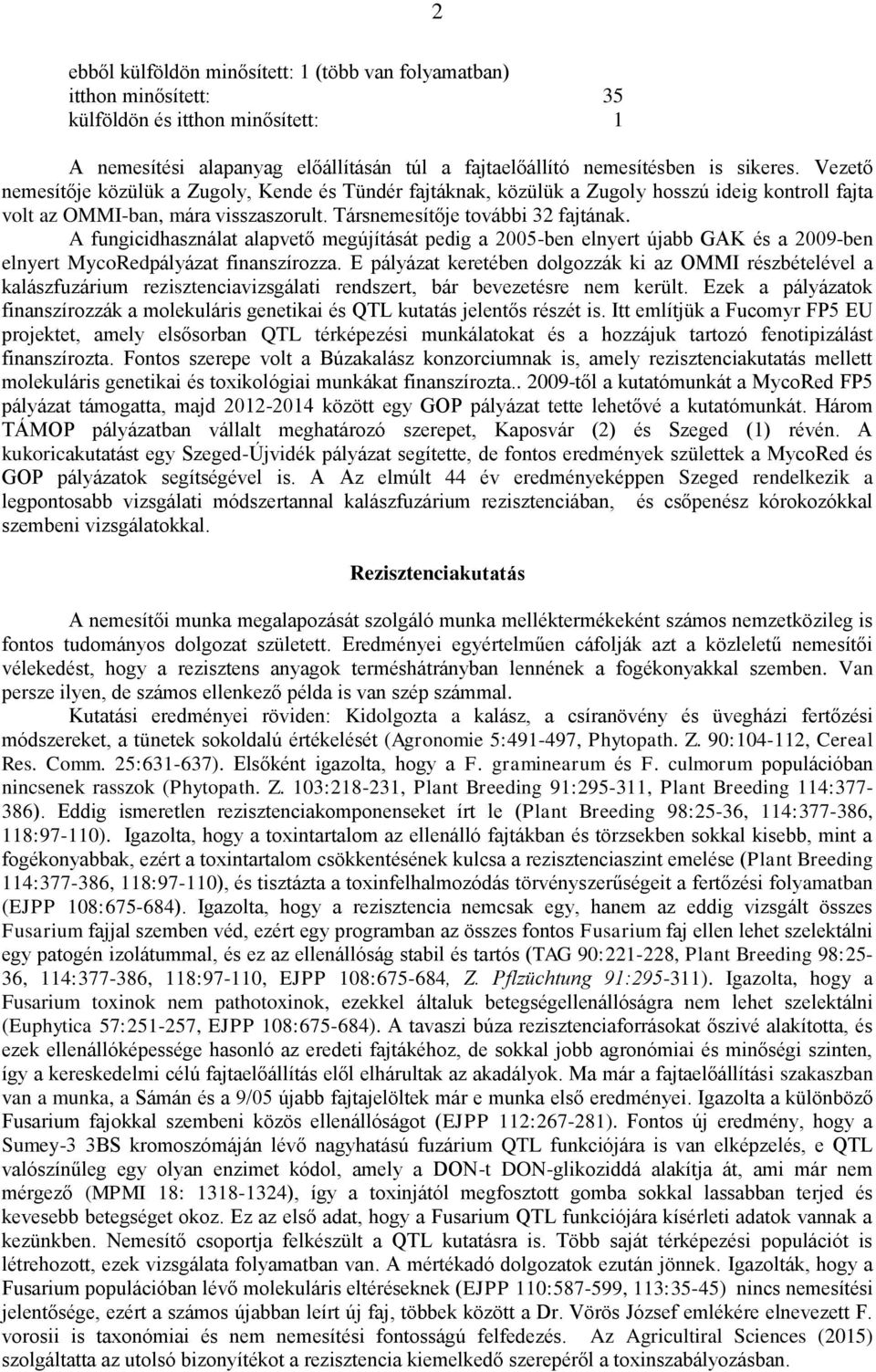 A fungicidhasználat alapvető megújítását pedig a 2005-ben elnyert újabb GAK és a 2009-ben elnyert MycoRedpályázat finanszírozza.