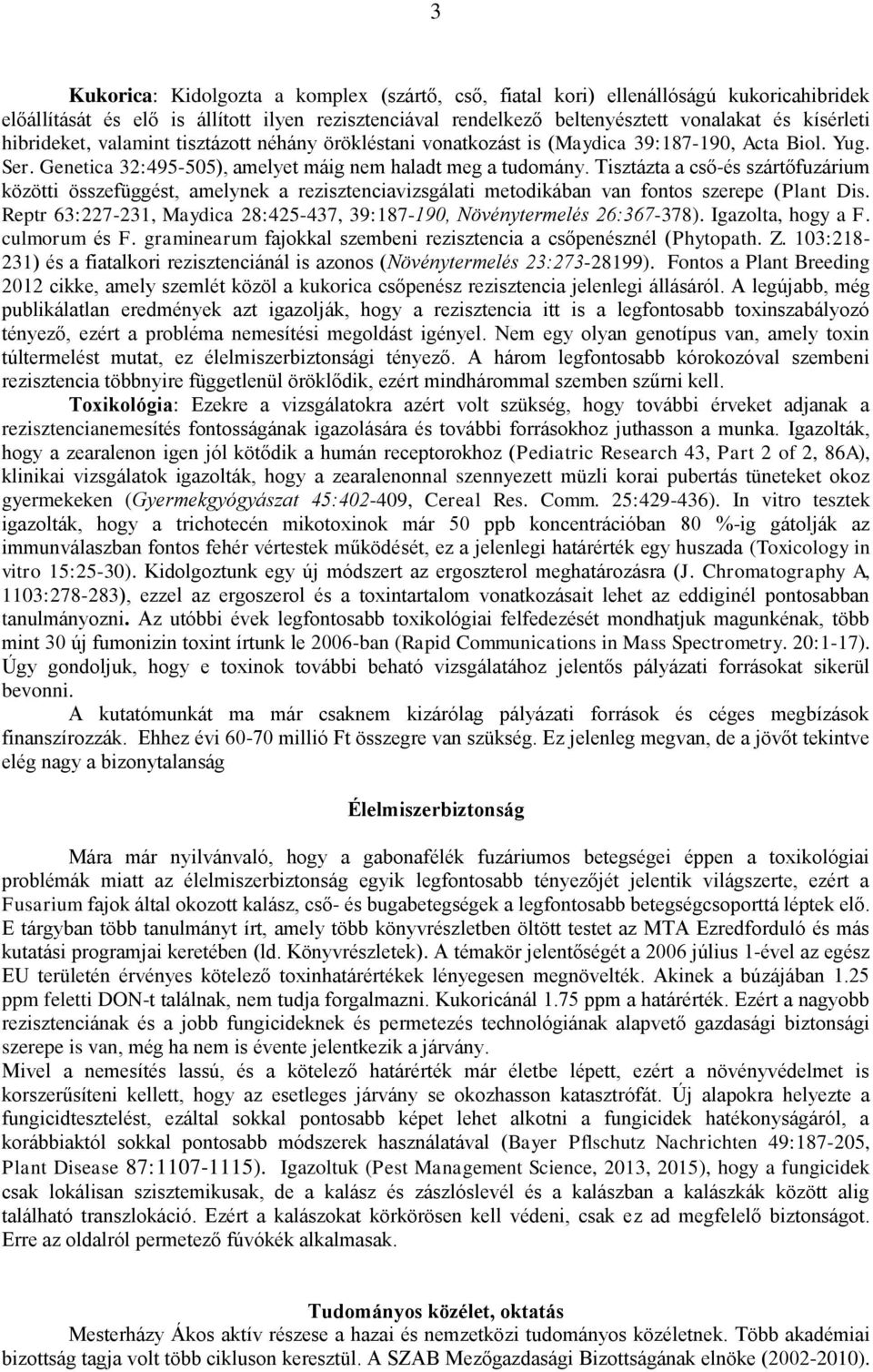 Tisztázta a cső-és szártőfuzárium közötti összefüggést, amelynek a rezisztenciavizsgálati metodikában van fontos szerepe (Plant Dis.