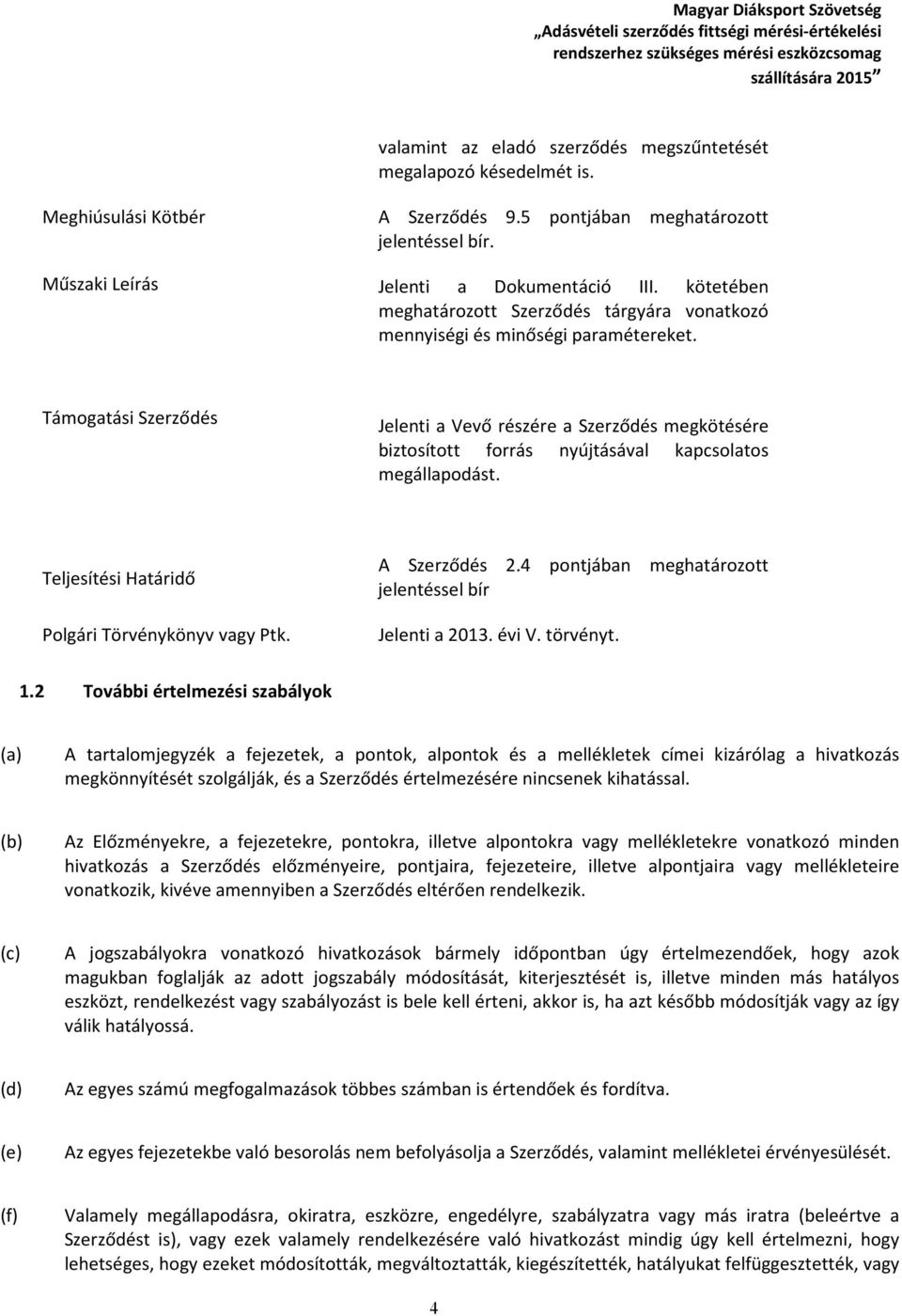 Támogatási Szerződés Jelenti a Vevő részére a Szerződés megkötésére biztosított forrás nyújtásával kapcsolatos megállapodást. Teljesítési Határidő Polgári Törvénykönyv vagy Ptk. A Szerződés 2.