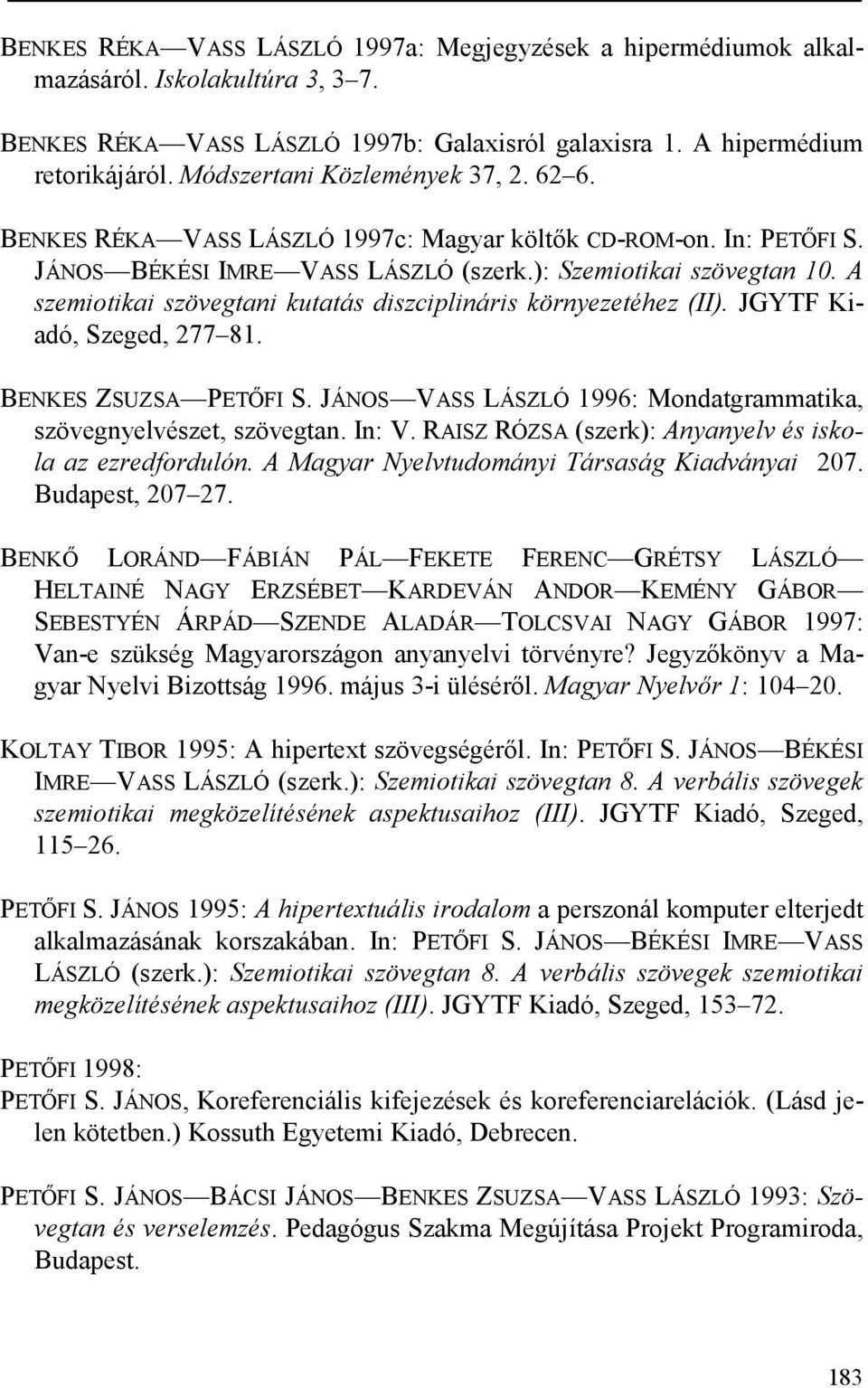 A szemiotikai szövegtani kutatás diszciplináris környezetéhez (II). JGYTF Kiadó, Szeged, 277 81. BENKES ZSUZSA PETŐFI S. JÁNOS VASS LÁSZLÓ 1996: Mondatgrammatika, szövegnyelvészet, szövegtan. In: V.