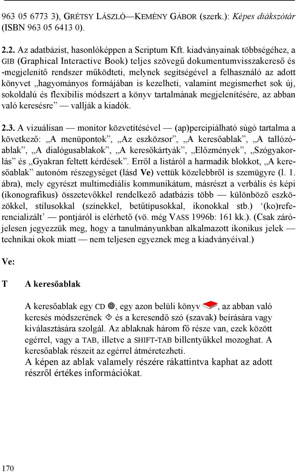 formájában is kezelheti, valamint megismerhet sok új, sokoldalú és flexibilis módszert a könyv tartalmának megjelenítésére, az abban való keresésre vallják a kiadók. 2.3.