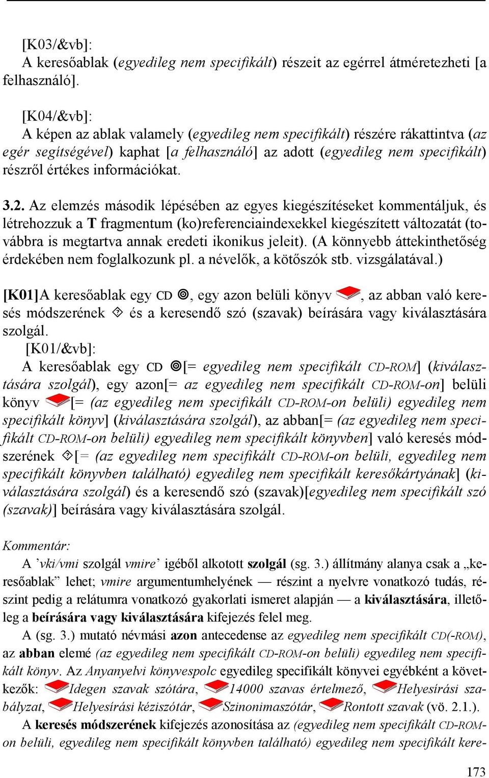 3.2. Az elemzés második lépésében az egyes kiegészítéseket kommentáljuk, és létrehozzuk a T fragmentum (ko)referenciaindexekkel kiegészített változatát (továbbra is megtartva annak eredeti ikonikus