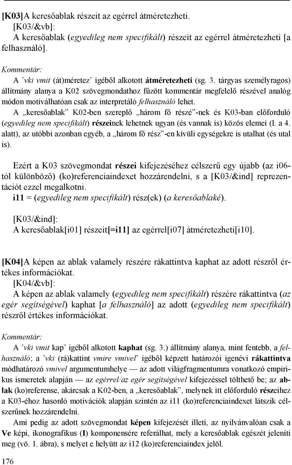 tárgyas személyragos) állítmány alanya a K02 szövegmondathoz fűzött kommentár megfelelő részével analóg módon motiválhatóan csak az interpretáló felhasználó lehet.