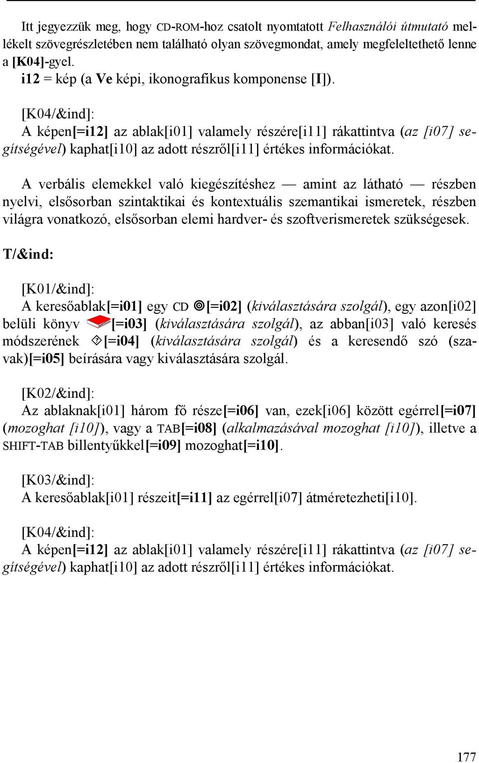 [K04/&ind]: A képen[=i12] az ablak[i01] valamely részére[i11] rákattintva (az [i07] segítségével) kaphat[i10] az adott részről[i11] értékes információkat.