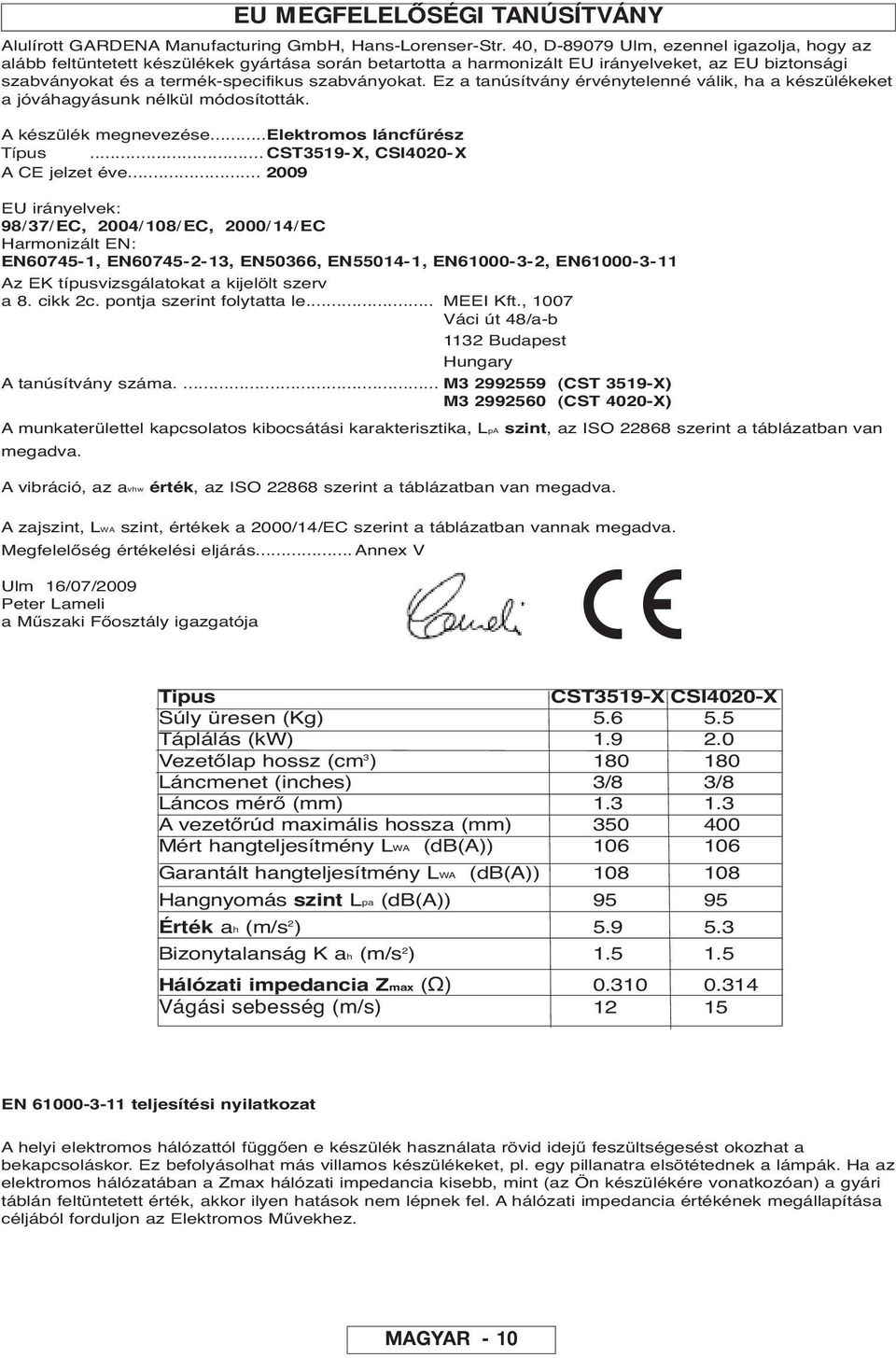 Ez a tanúsítvány érvénytelenné válik, ha a készülékeket a jóváhagyásunk nélkül módosították. A készülék megnevezése...elektromos láncfűrész Típus... CST3519-X, CSI4020-X A CE jelzet éve.