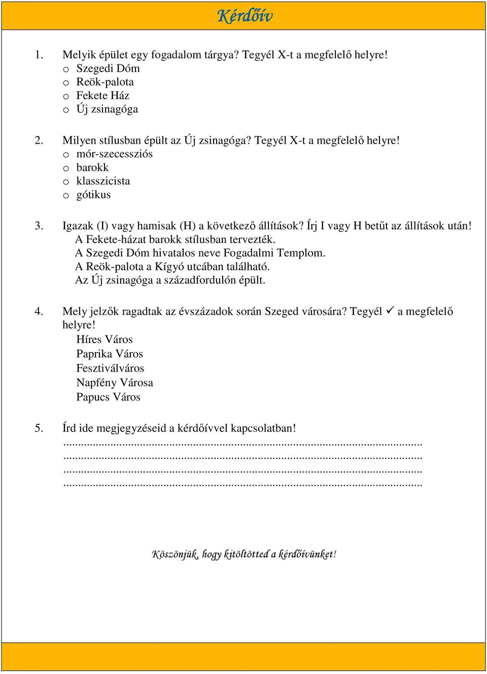 A Fekete-házat barokk stílusban tervezték. A Szegedi Dóm hivatalos neve Fogadalmi Templom. A Reök-palota a Kígyó utcában található. Az Új zsinagóga a századfordulón épült. 4.