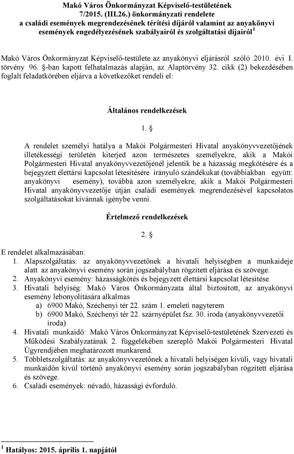 Képviselő-testülete az anyakönyvi eljárásról szóló 2010. évi I. törvény 96. -ban kapott felhatalmazás alapján, az Alaptörvény 32.