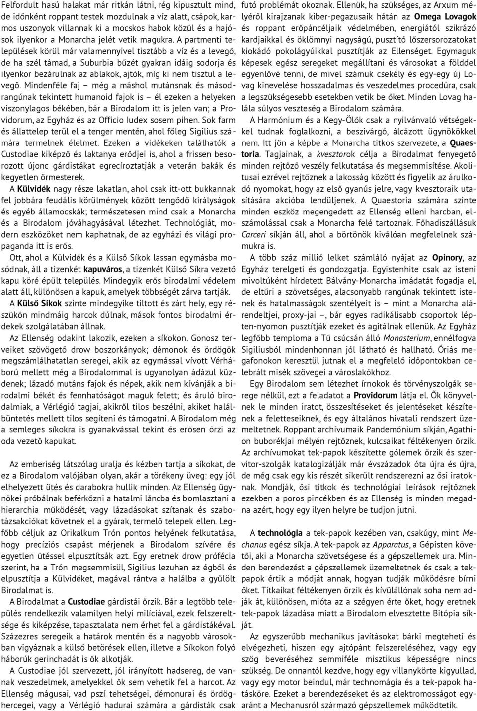 A partmenti települések körül már valamennyivel tisztább a víz és a levegő, de ha szél támad, a Suburbia bűzét gyakran idáig sodorja és ilyenkor bezárulnak az ablakok, ajtók, míg ki nem tisztul a