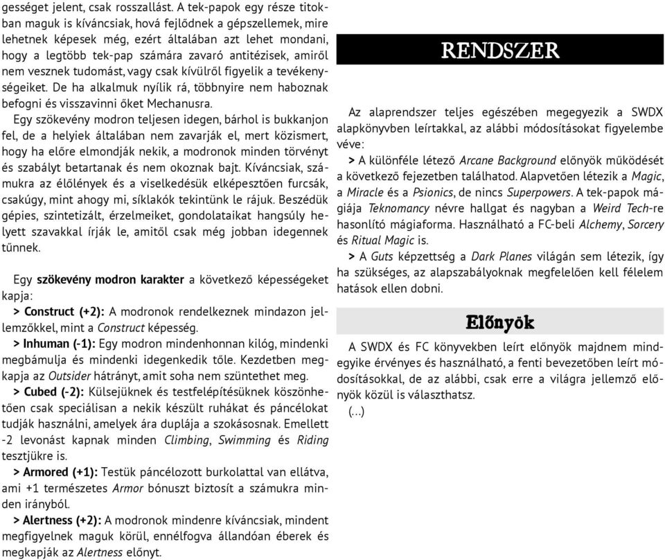 amiről nem vesznek tudomást, vagy csak kívülről figyelik a tevékenységeiket. De ha alkalmuk nyílik rá, többnyire nem haboznak befogni és visszavinni őket Mechanusra.