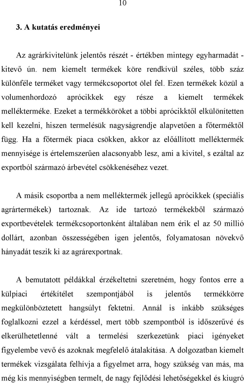 Ezeket a termékköröket a többi aprócikktől elkülönítetten kell kezelni, hiszen termelésük nagyságrendje alapvetően a főterméktől függ.