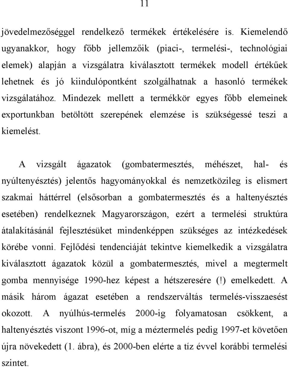 hasonló termékek vizsgálatához. Mindezek mellett a termékkör egyes főbb elemeinek exportunkban betöltött szerepének elemzése is szükségessé teszi a kiemelést.