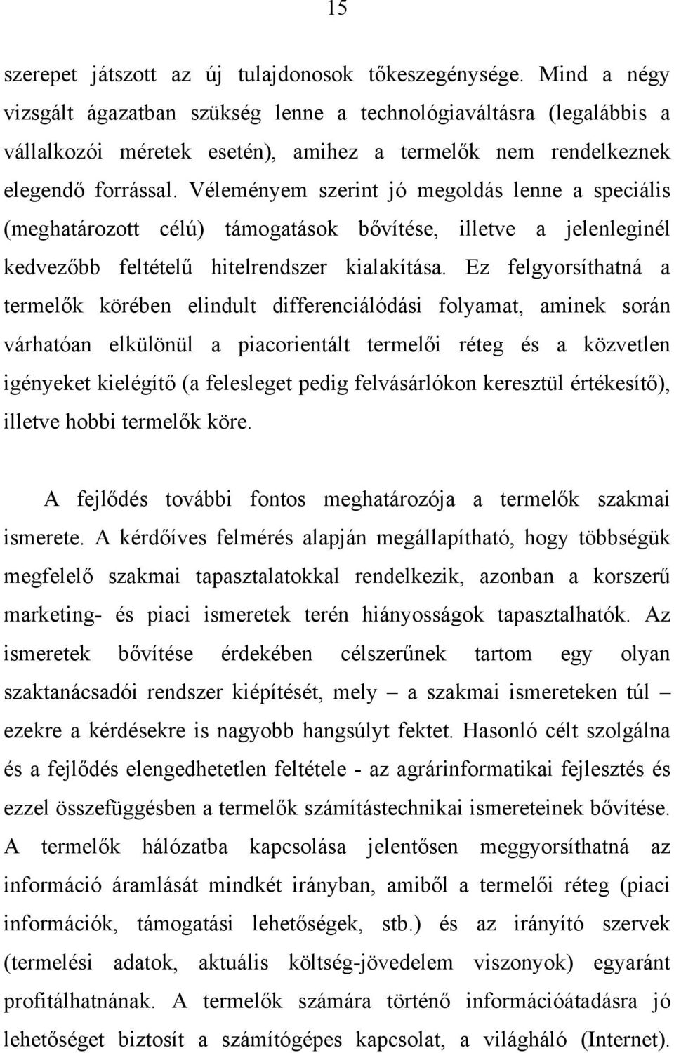 Véleményem szerint jó megoldás lenne a speciális (meghatározott célú) támogatások bővítése, illetve a jelenleginél kedvezőbb feltételű hitelrendszer kialakítása.