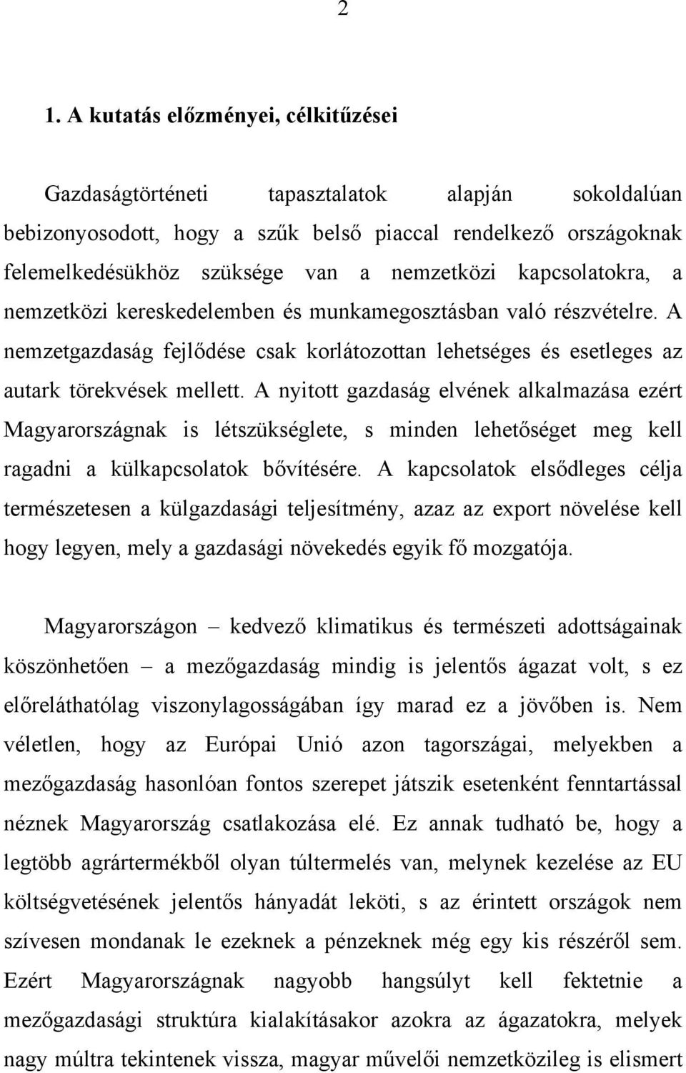 A nyitott gazdaság elvének alkalmazása ezért Magyarországnak is létszükséglete, s minden lehetőséget meg kell ragadni a külkapcsolatok bővítésére.