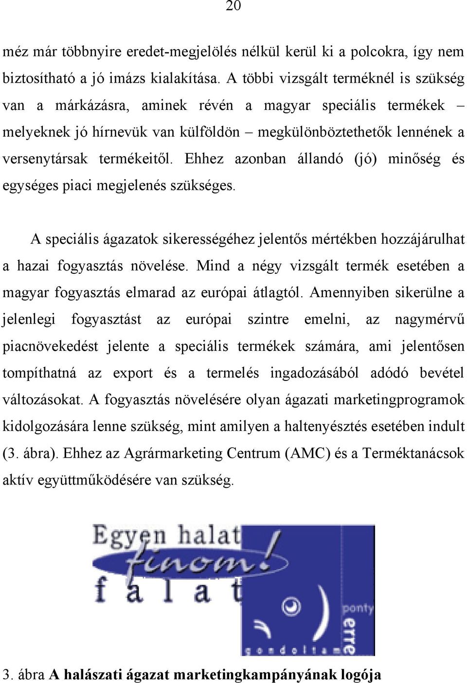 Ehhez azonban állandó (jó) minőség és egységes piaci megjelenés szükséges. A speciális ágazatok sikerességéhez jelentős mértékben hozzájárulhat a hazai fogyasztás növelése.