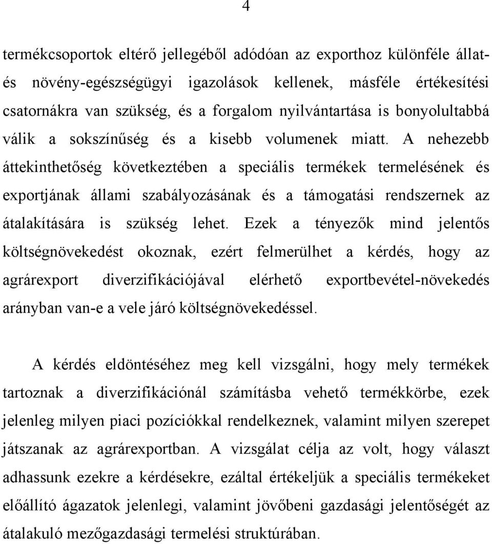 A nehezebb áttekinthetőség következtében a speciális termékek termelésének és exportjának állami szabályozásának és a támogatási rendszernek az átalakítására is szükség lehet.