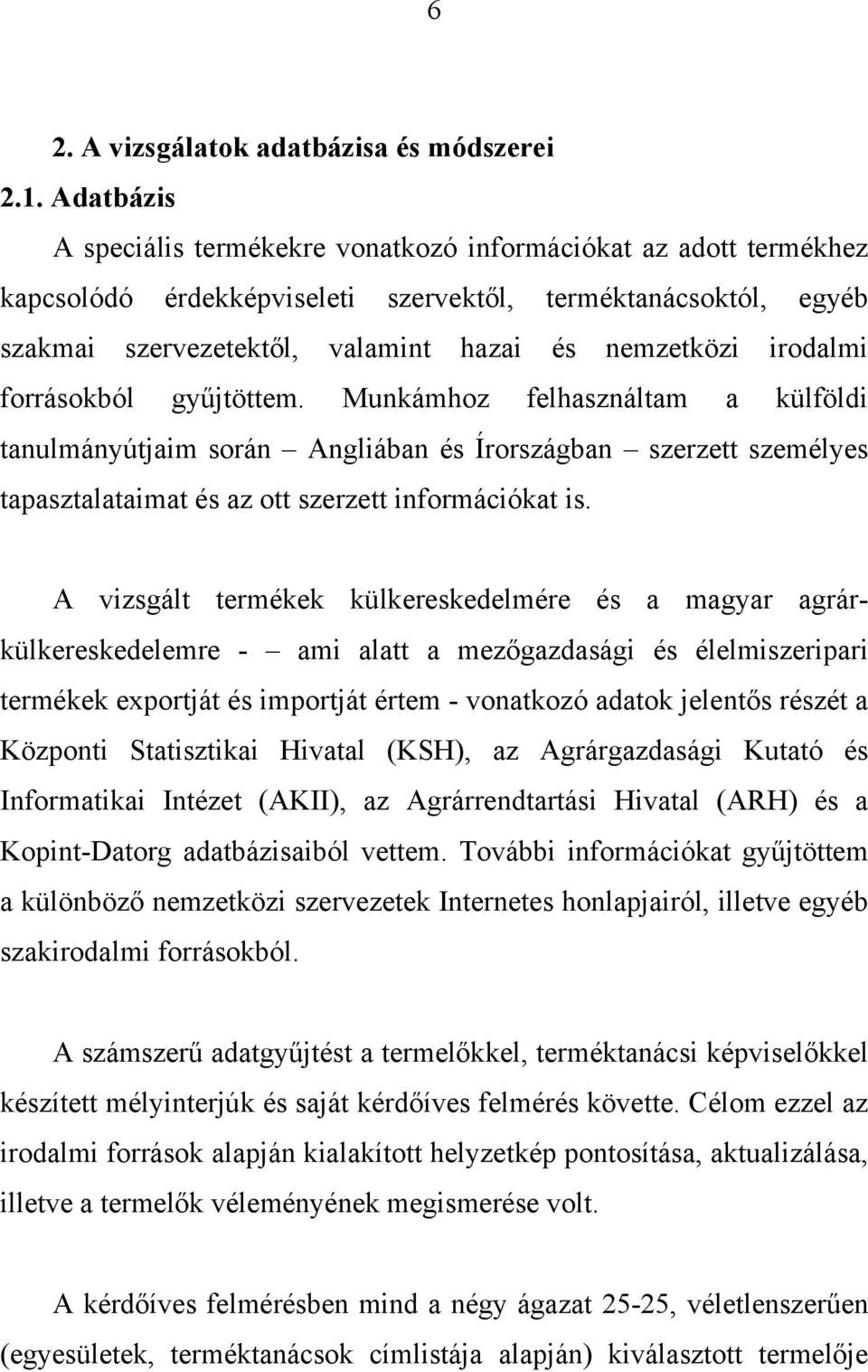 irodalmi forrásokból gyűjtöttem. Munkámhoz felhasználtam a külföldi tanulmányútjaim során Angliában és Írországban szerzett személyes tapasztalataimat és az ott szerzett információkat is.