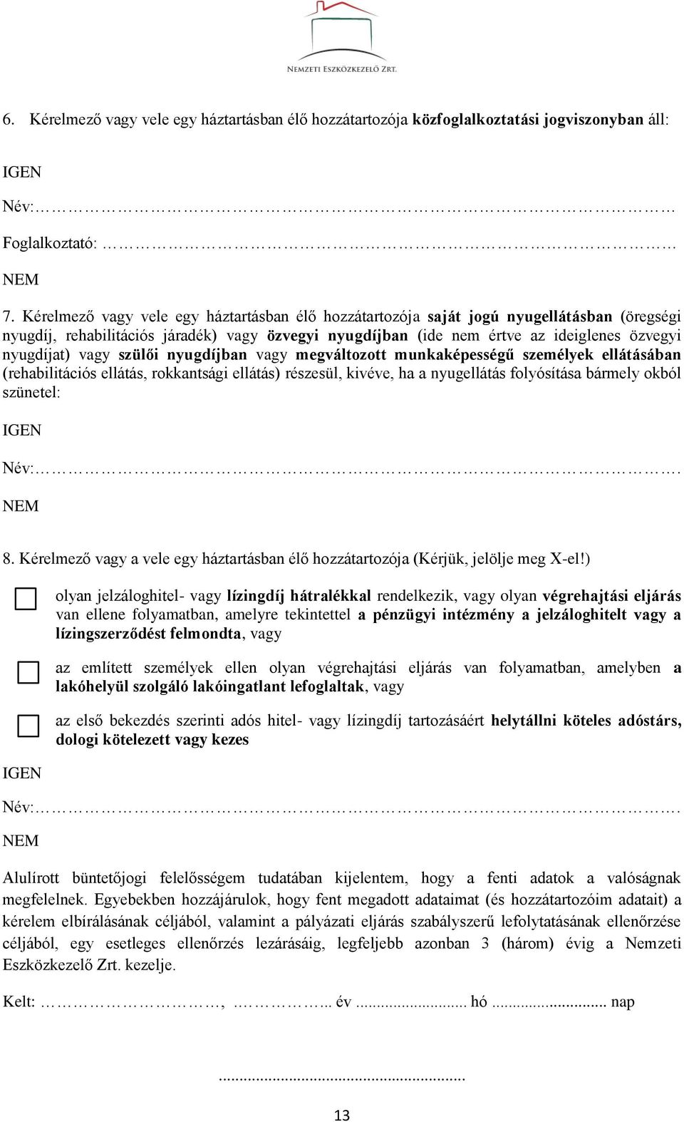 vagy szülői nyugdíjban vagy megváltozott munkaképességű személyek ellátásában (rehabilitációs ellátás, rokkantsági ellátás) részesül, kivéve, ha a nyugellátás folyósítása bármely okból szünetel: Név:.