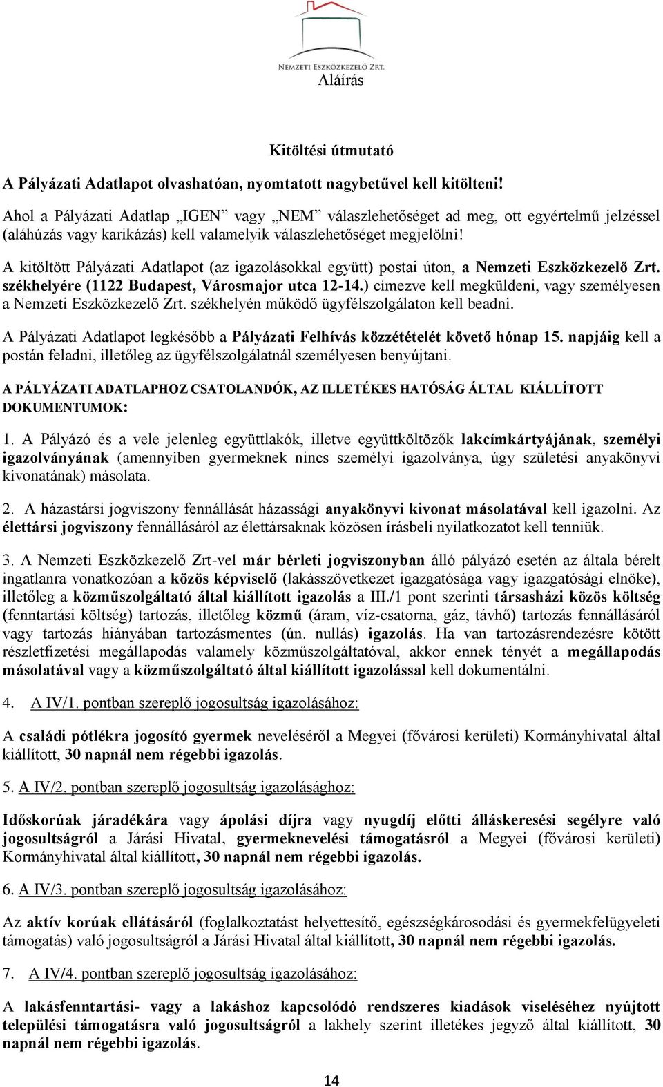 A kitöltött Pályázati Adatlapot (az igazolásokkal együtt) postai úton, a Nemzeti Eszközkezelő Zrt. székhelyére (1122 Budapest, Városmajor utca 12-14.