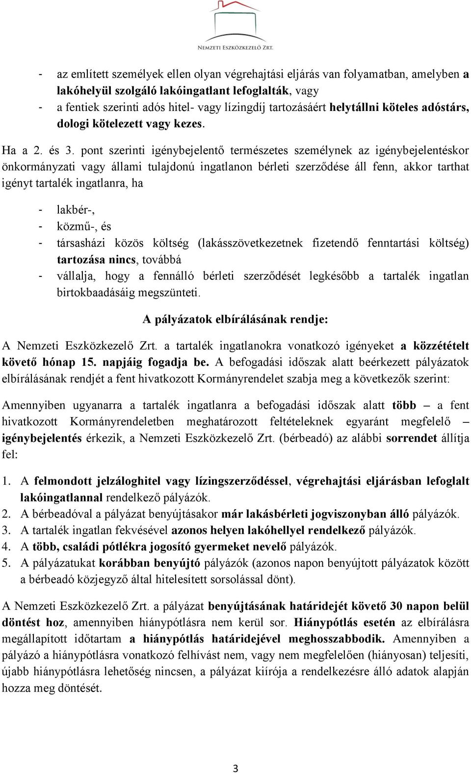 pont szerinti igénybejelentő természetes személynek az igénybejelentéskor önkormányzati vagy állami tulajdonú ingatlanon bérleti szerződése áll fenn, akkor tarthat igényt tartalék ingatlanra, ha -