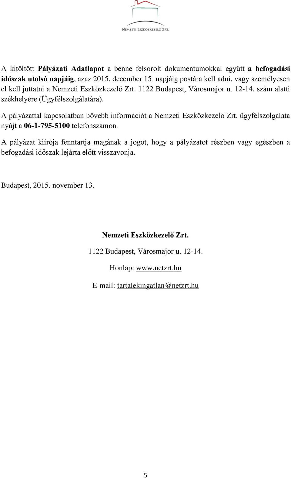 A pályázattal kapcsolatban bővebb információt a Nemzeti Eszközkezelő Zrt. ügyfélszolgálata nyújt a 06-1-795-5100 telefonszámon.