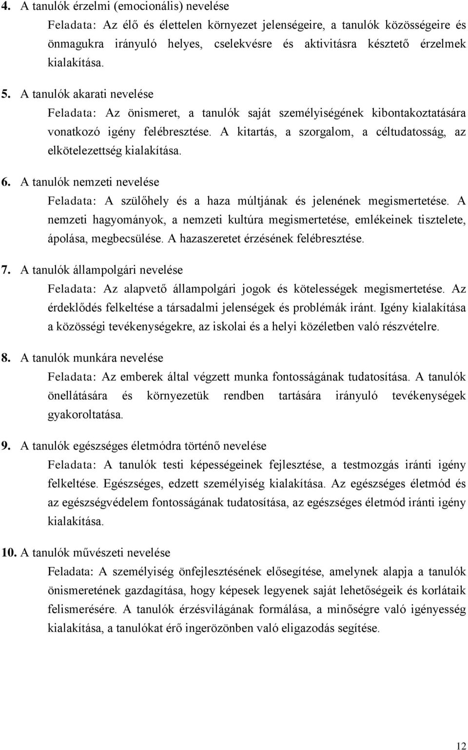 A kitartás, a szorgalom, a céltudatosság, az elkötelezettség kialakítása. 6. A tanulók nemzeti nevelése Feladata: A szülőhely és a haza múltjának és jelenének megismertetése.