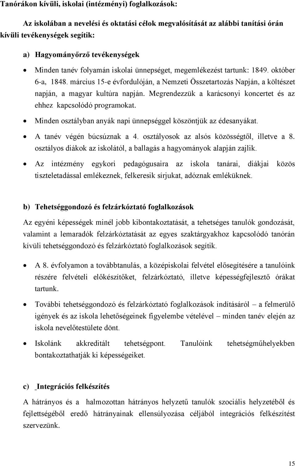 Megrendezzük a karácsonyi koncertet és az ehhez kapcsolódó programokat. Minden osztályban anyák napi ünnepséggel köszöntjük az édesanyákat. A tanév végén búcsúznak a 4.